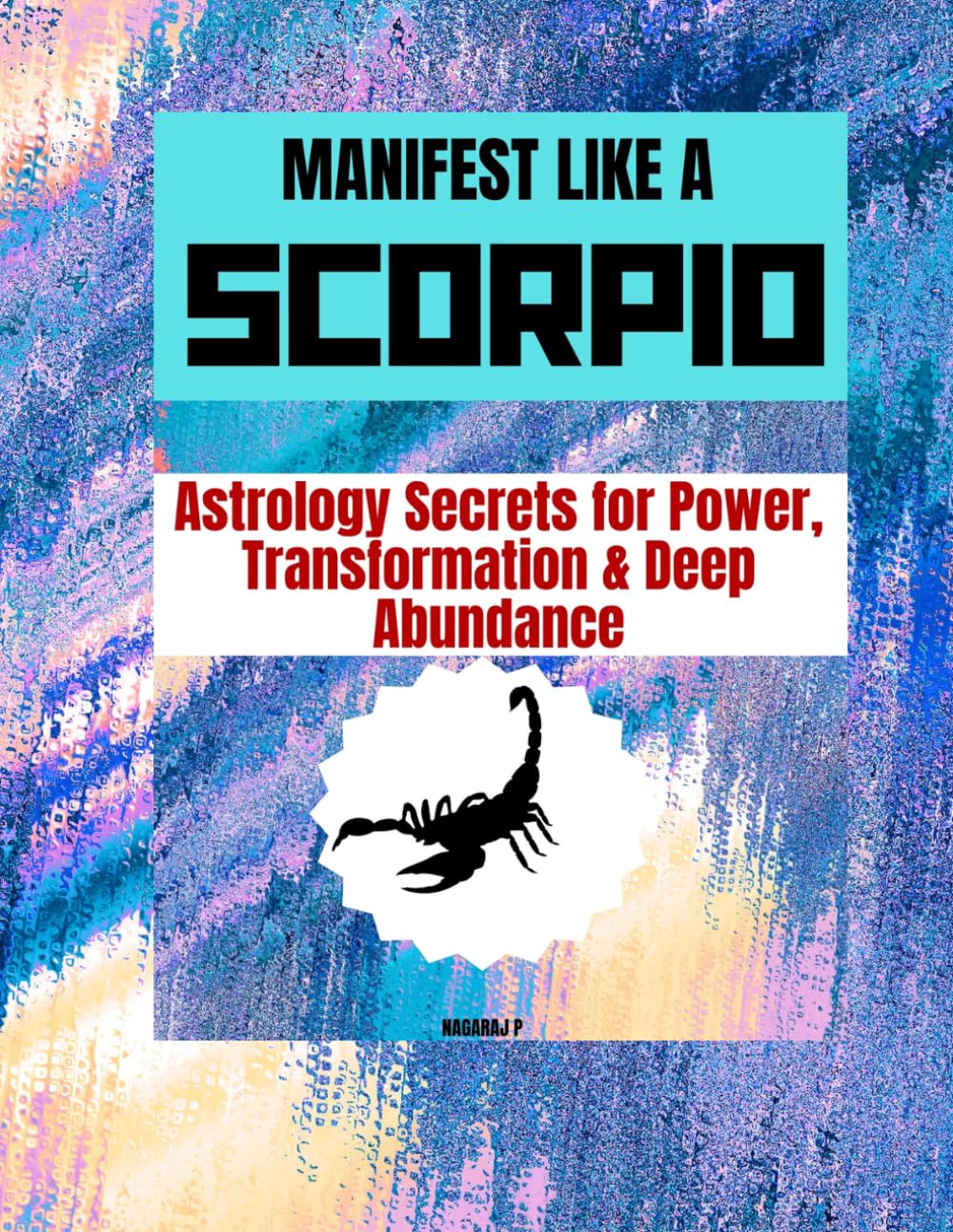 MANIFEST LIKE A SCORPIO: Astrology Secrets for Power, Transformation & Deep Abundance
