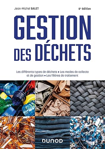 Gestion des déchets - 6e éd.: Les différents types de déchets, les modes de collecte et de gestion, les filières de traitement