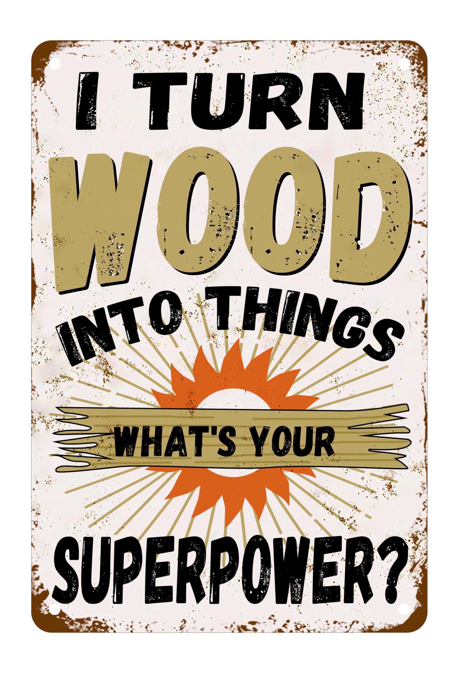 I Turn Wood Into Things What's Superpower Tin Sign, Woodworking Woodworker Carpenter Cabinetmaker Wall Art for Home Office Factory Store Garage Man Cave Decor Sign 8x12 Inch