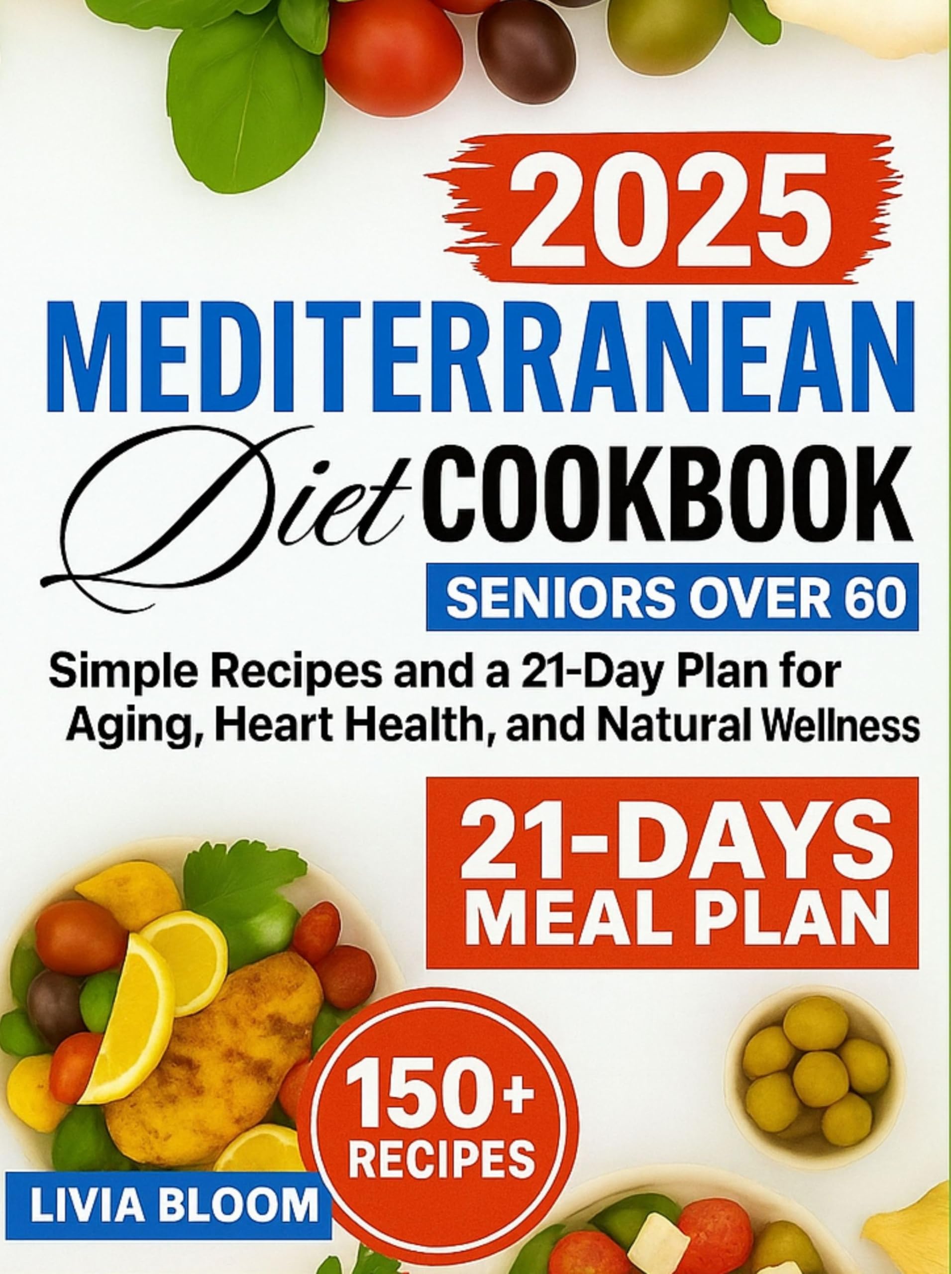 The Mediterranean Diet Cookbook for Seniors Over 60: Easy Recipes and a 21-Day Plan for Healthy Aging, Heart Health, and Natural Wellness (Mediterranean Diet: Heart Health & Wellness Books 1)