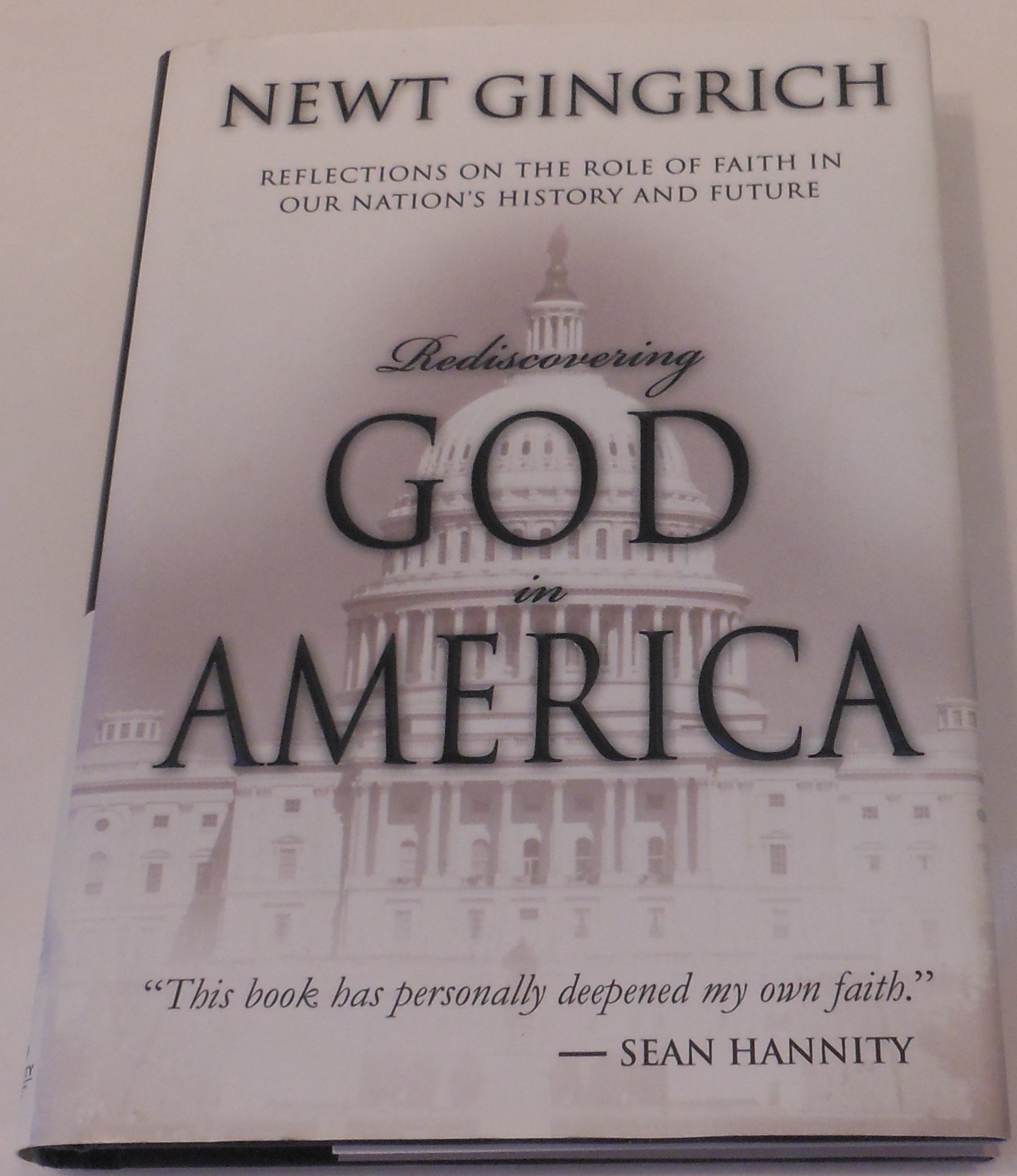 Rediscovering God in America: Reflections on the Role of Faith in Our Nation's History and Future Newt Gingrich