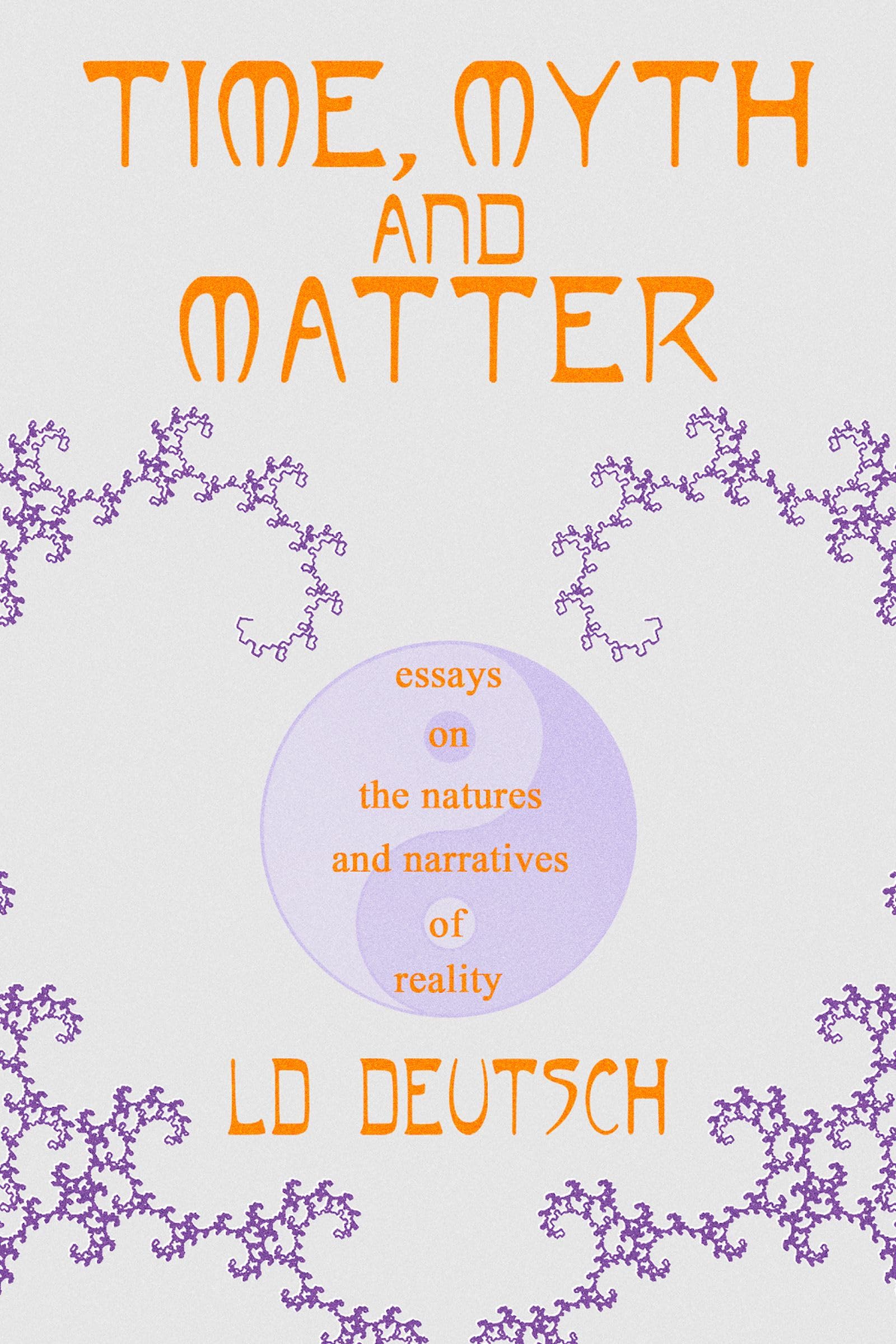 Time, Myth and Matter: Essays on the Natures and Narratives of Reality