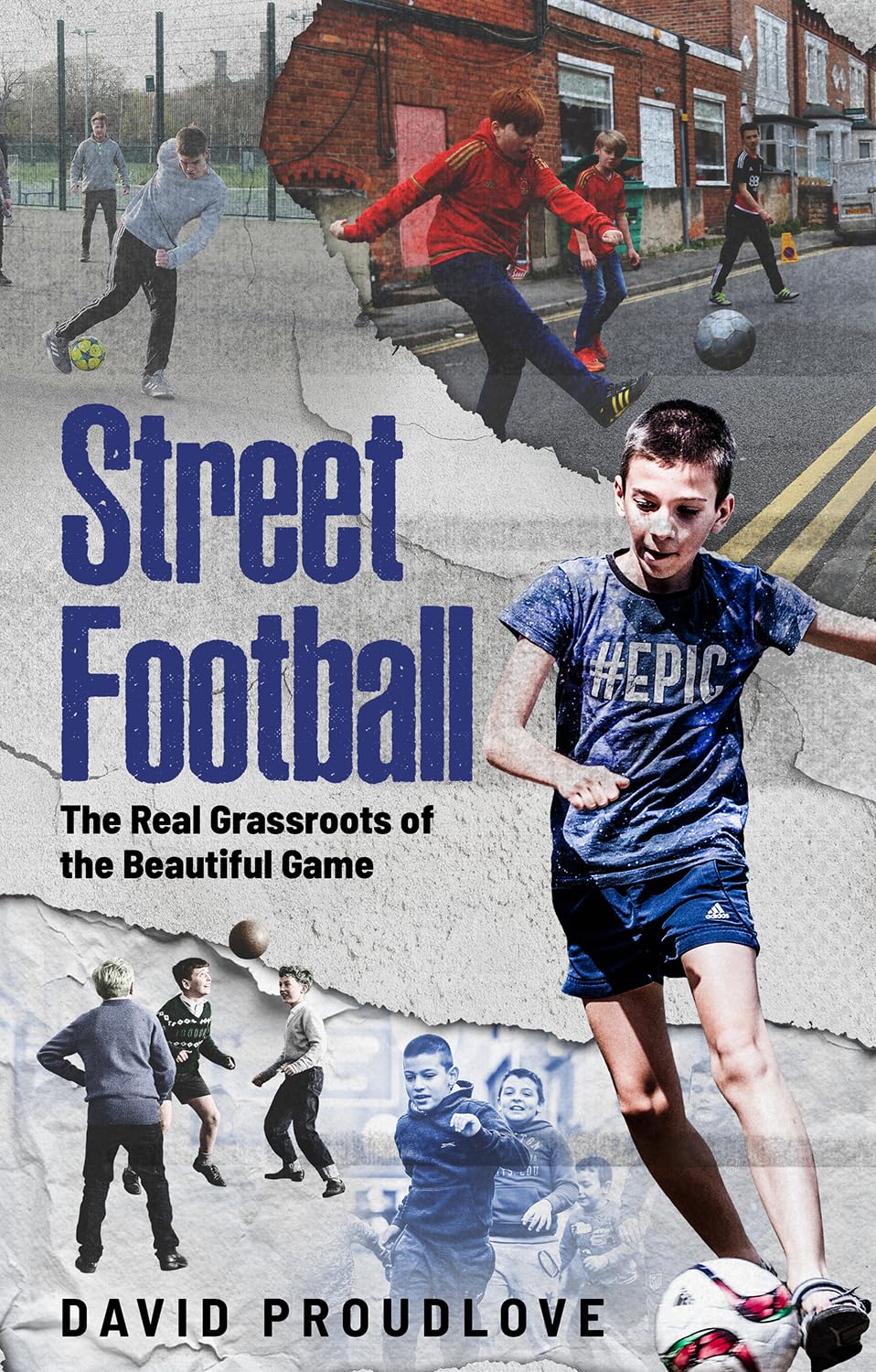 Street Football: The Real Grassroots of the Beautiful Game