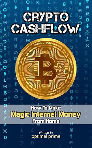 Crypto Cashflow (Bitcoin & Cryptocurrency Mining Book for Beginners): How To Make Magic Internet Money at Home (with Cryptocurrency Mining…