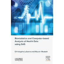 Biostatistics and Computer-based Analysis of Health Data Using SAS Biostatistics and Health Science