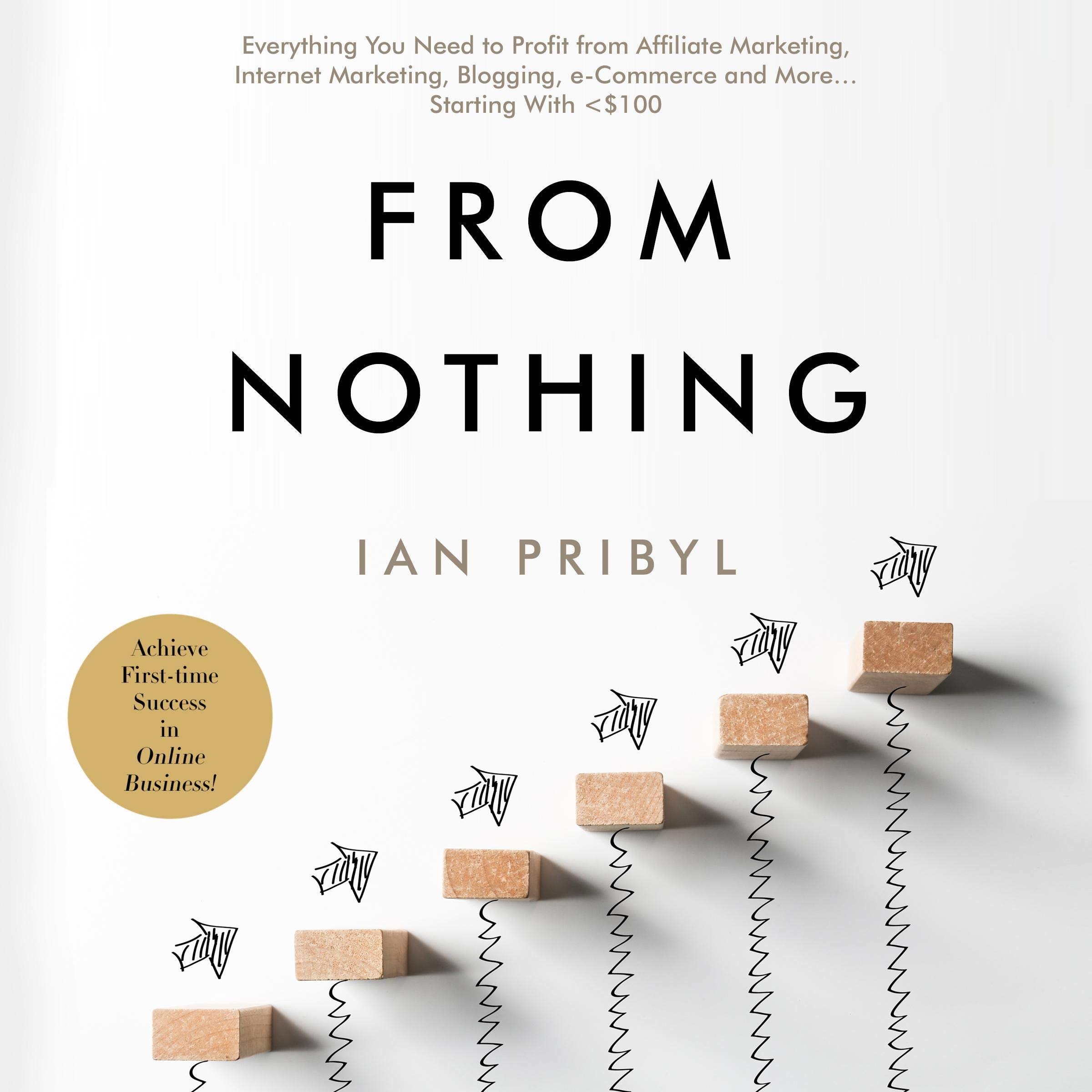 From Nothing: Everything You Need to Profit from Affiliate Market...