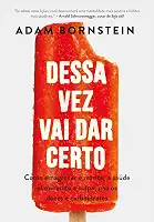 Dessa vez vai dar certo: Como emagrecer e manter a saúde eliminando a culpa, não os doces e carboidratos