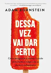 Dessa vez vai dar certo: Como emagrecer e manter a saúde eliminando a culpa, não os doces e carboidratos
