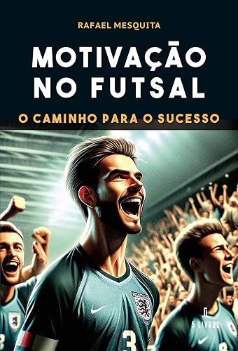 Motivação no Futsal – O Caminho Para o Sucesso