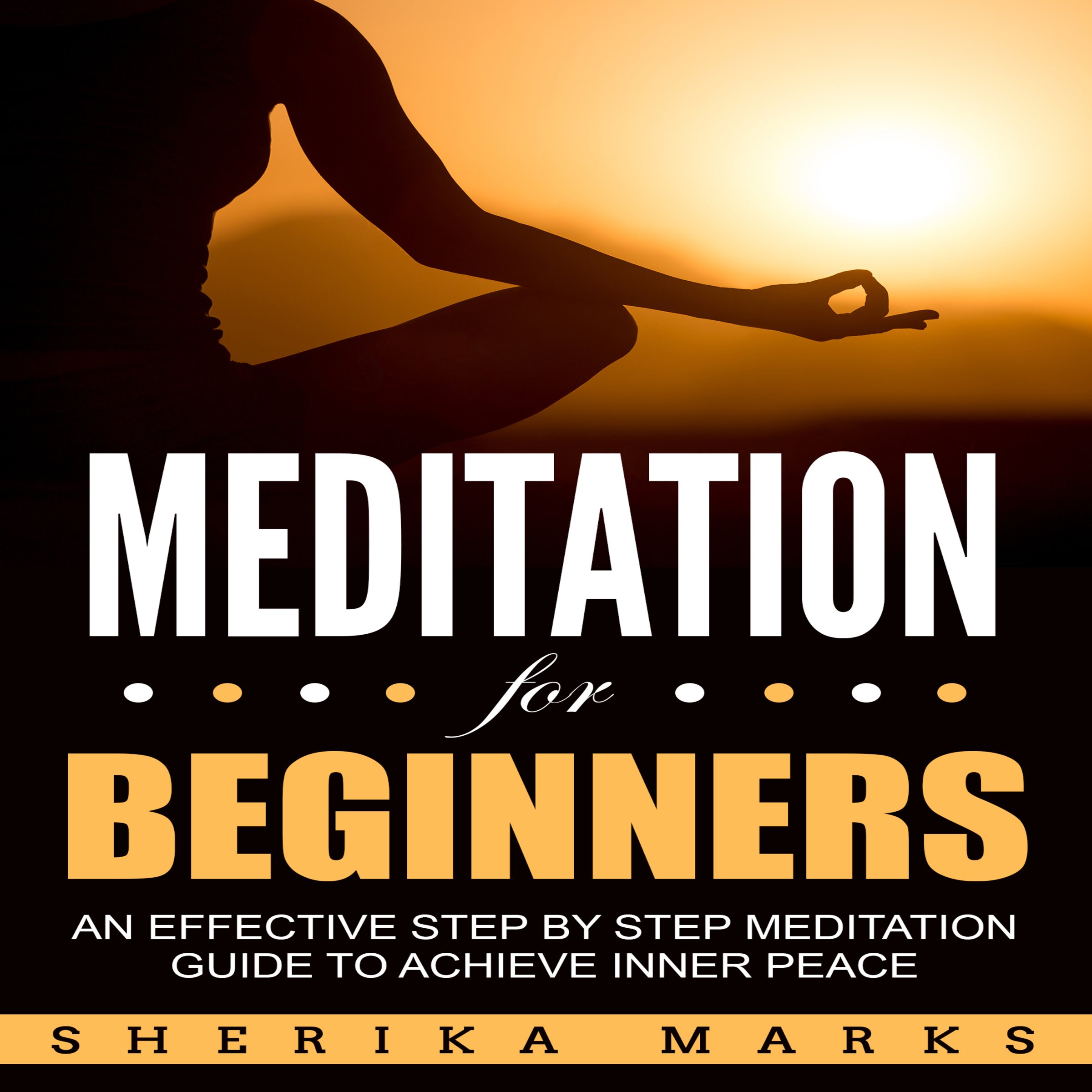 Meditation for Beginners: An Effective Step-by-Step Meditation Guide to Achieve Inner Peace