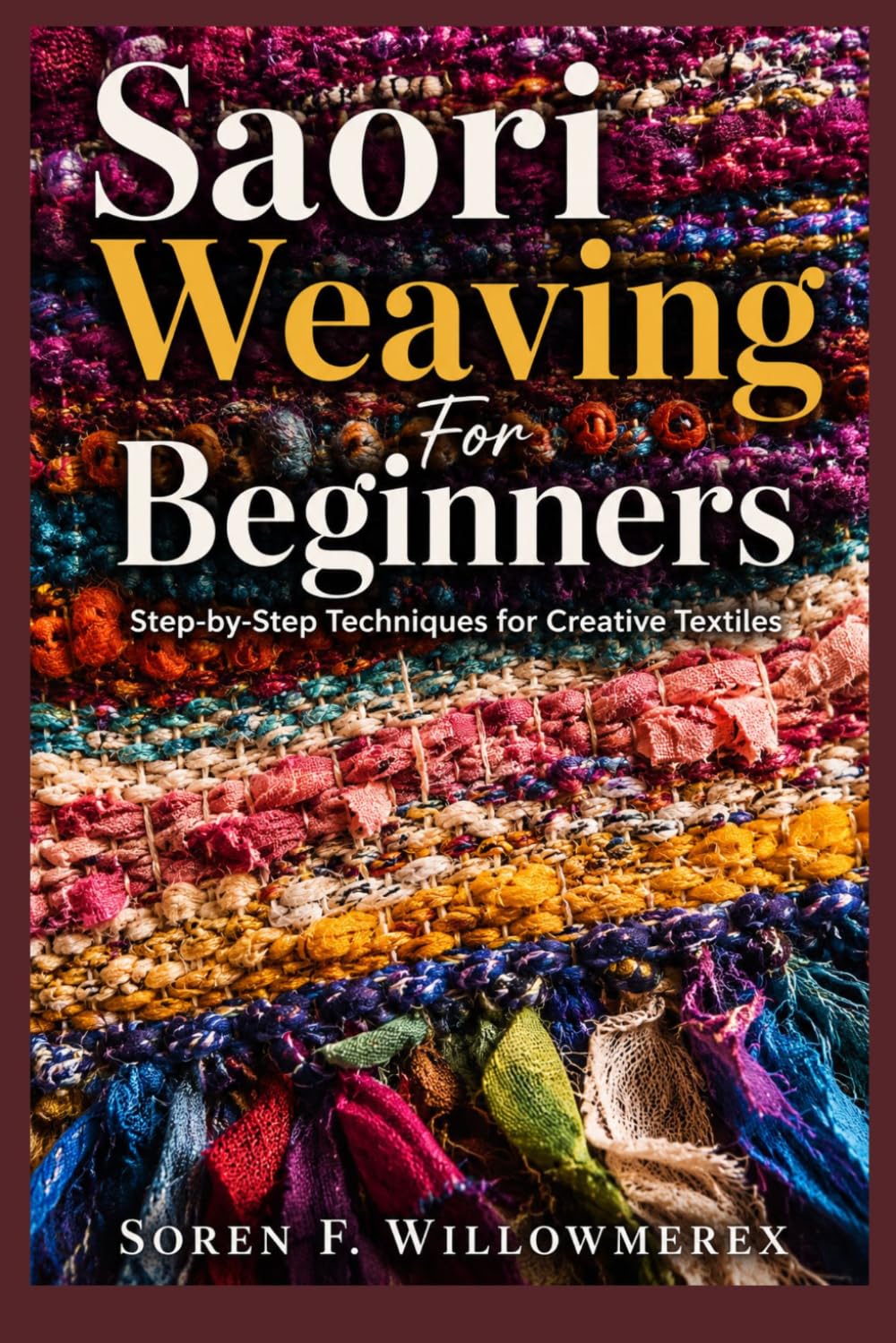 Saori Weaving For Beginners: Step-by-Step Techniques for Creative Textiles
