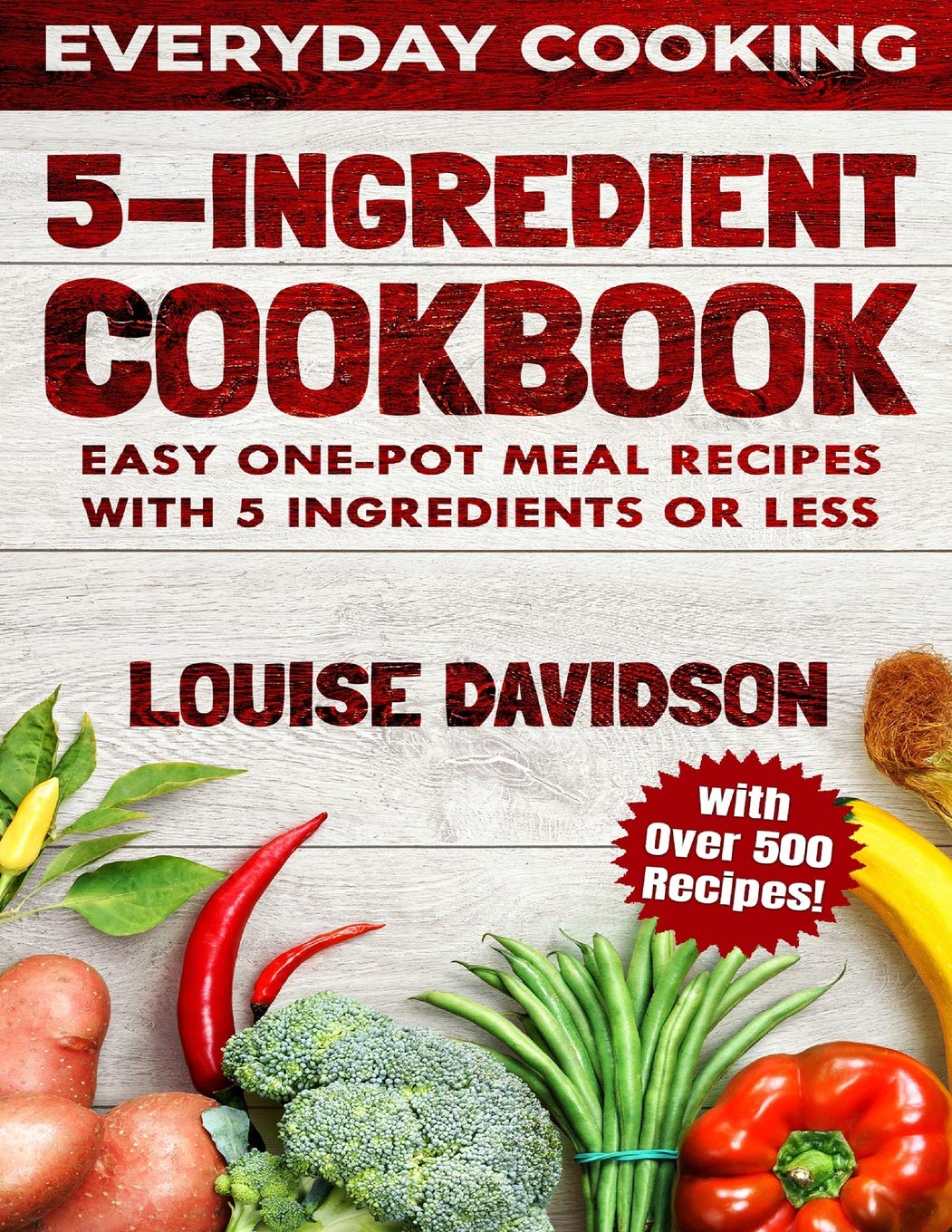 5 Ingredient Cookbook: Easy One-Pot Meal Recipes with 5 Ingredients or Less - Over 500 Recipes included: 2 (Everyday Cooking)