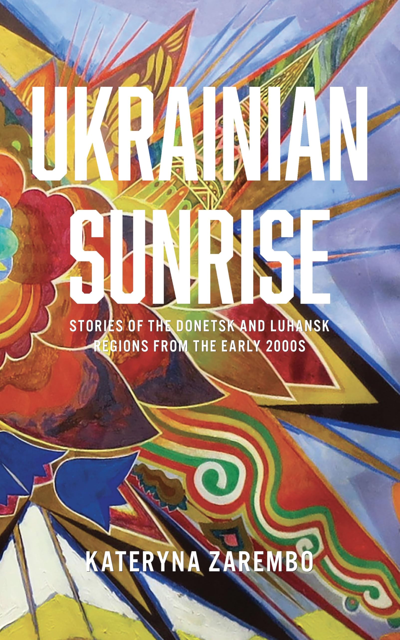 Ukrainian Sunrise: Stories of the Donetsk and Luhansk Regions from the Early 2000s (Ukrainian Studies Series)
