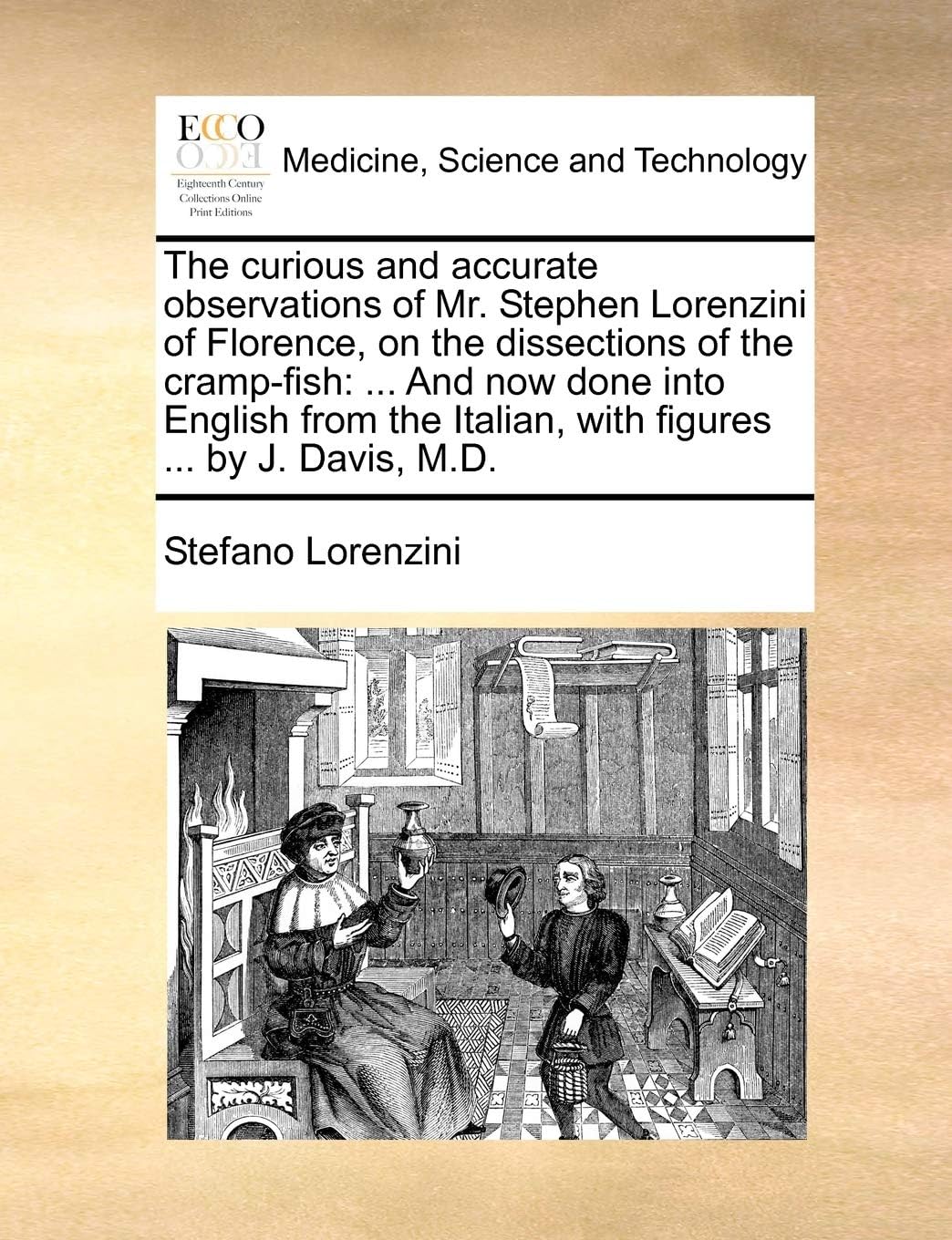 The Curious and Accurate Observations of Mr. Stephen Lorenzini of Florence, on the Dissections of the Cramp-Fish: And Now Done Into English from the Italian, with Figures ... by J. Davis, M.D.