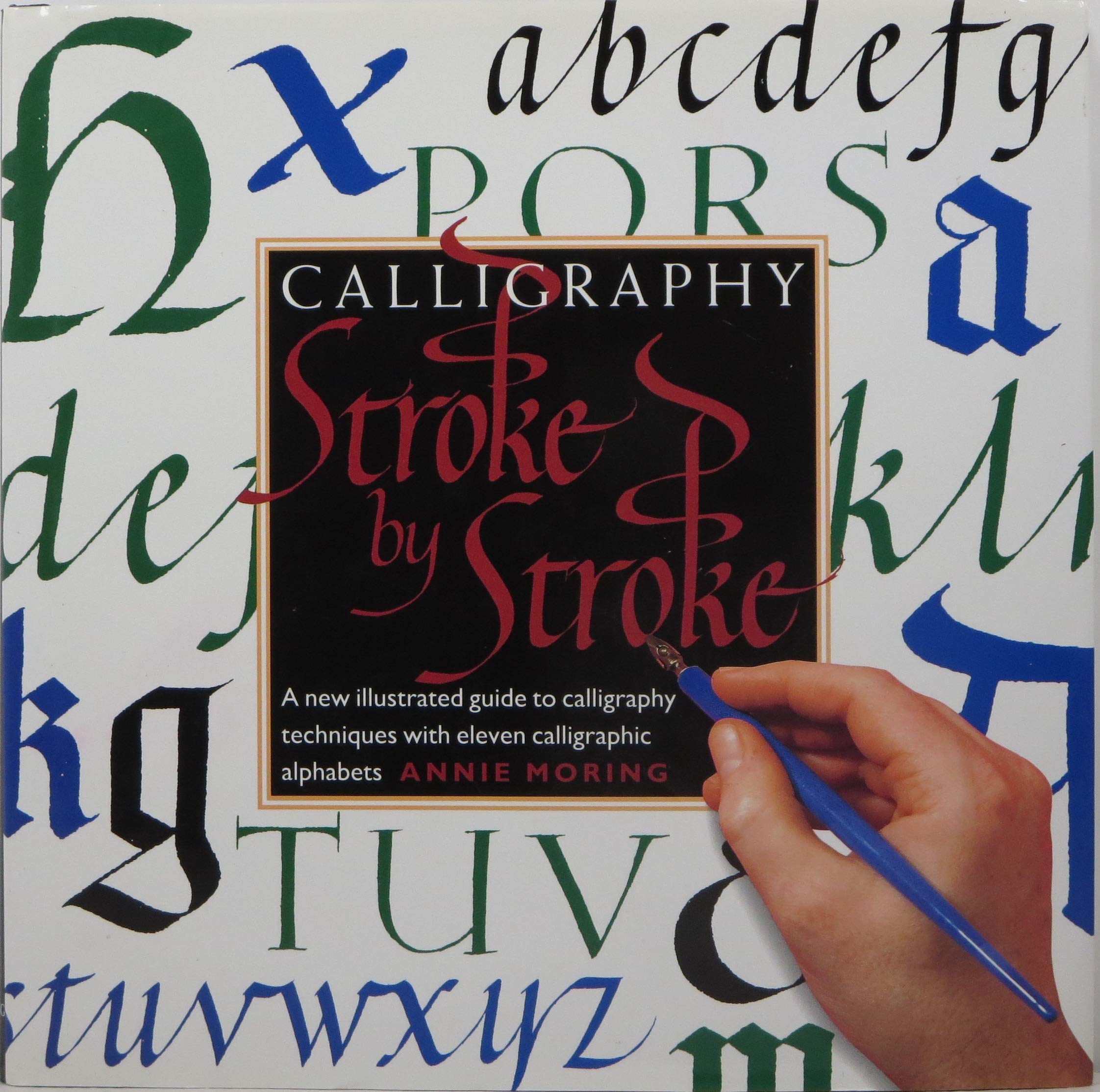 Calligraphy Stroke by Stroke: A New Illustrated Guide to Calligraphy Techniques With Eleven Calligraphic Alphabets