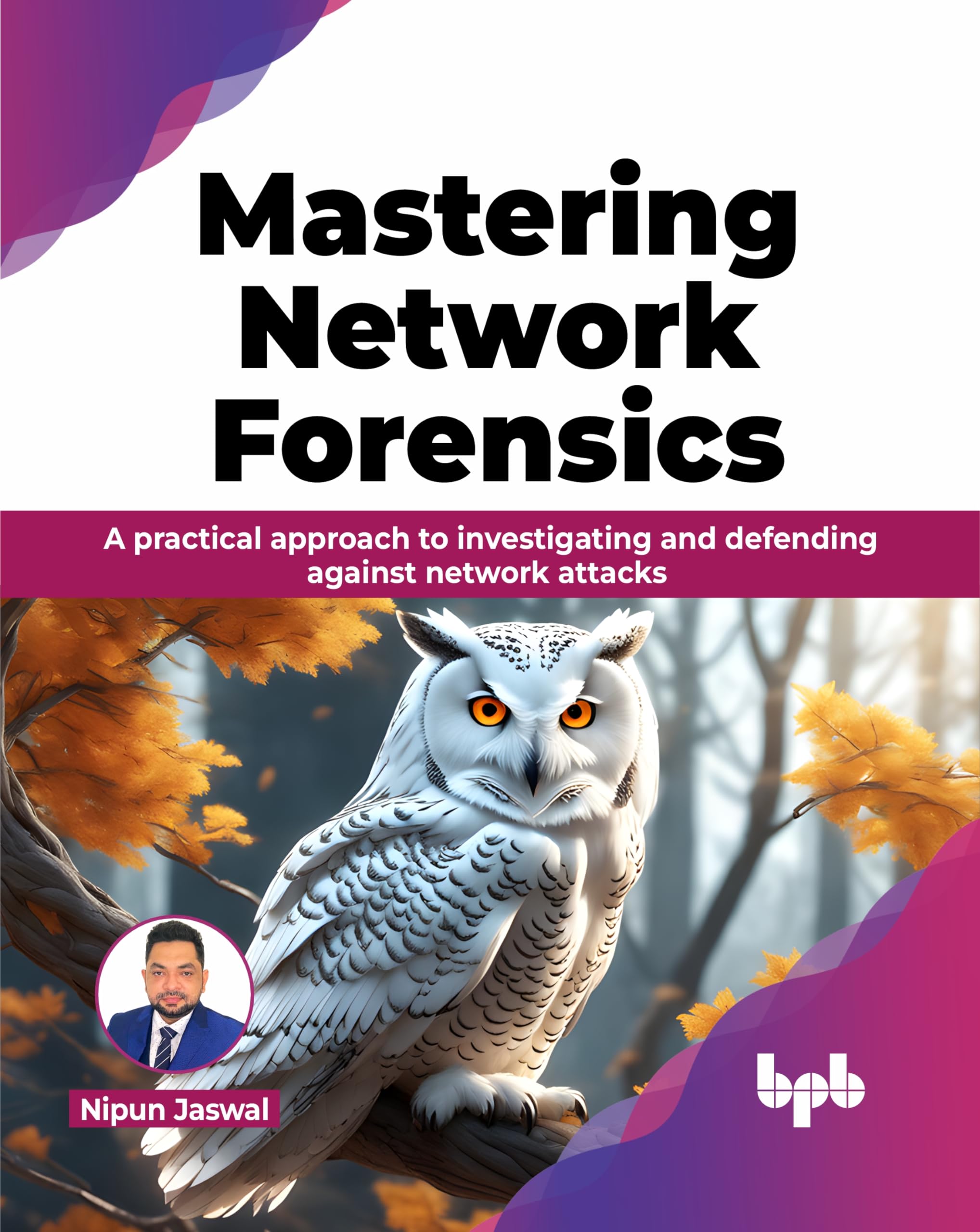Mastering Network Forensics: A practical approach to investigating and defending against network attacks (English Edition) (Cybersecurity All-in-One Series)