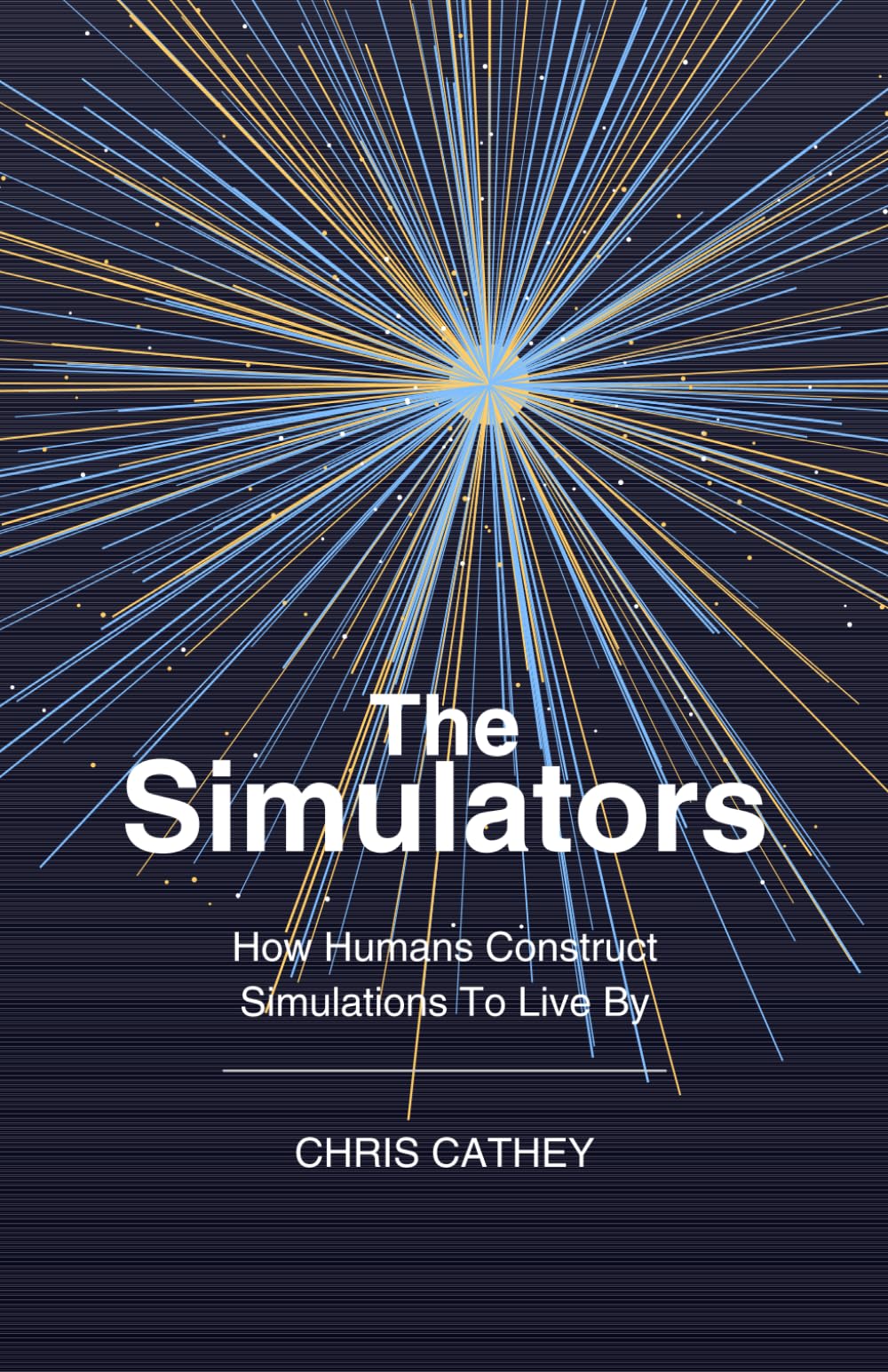THE SIMULATORS: HOW HUMANS CONSTRUCT SIMULATIONS TO LIVE BY
