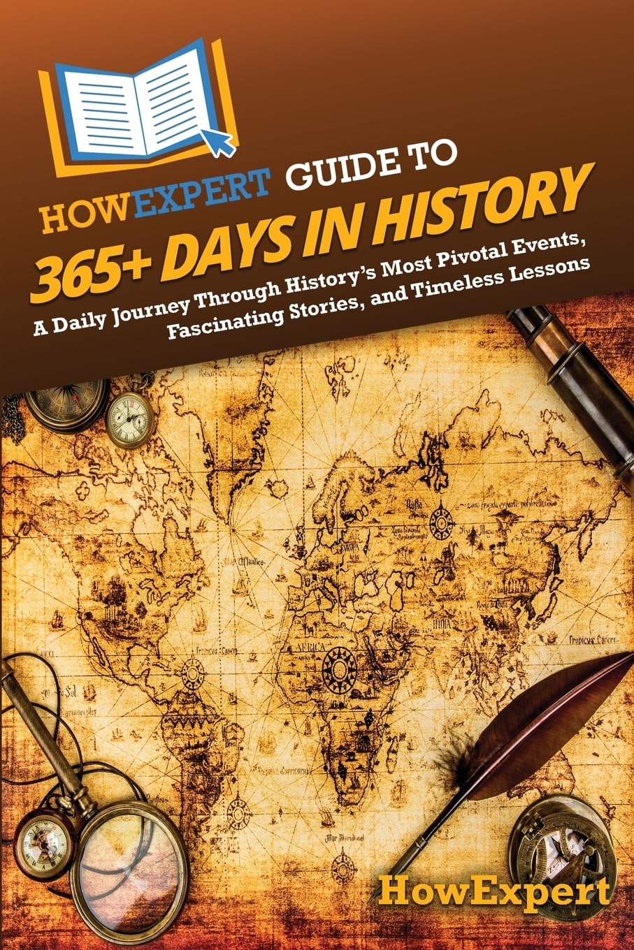 HowExpert Guide to 365+ Days in History: A Daily Journey Through History’s Most Pivotal Events, Fascinating Stories, and Timeless Lessons