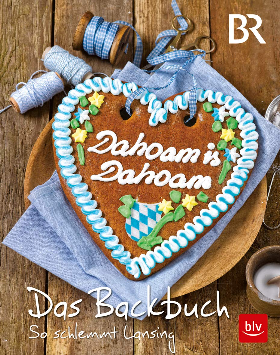 Dahoam is Dahoam. Das Backbuch: So schlemmt Lansing (BLV Backen)