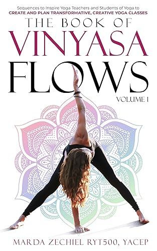The Book of Vinyasa Flows, Volume 1 Creative Yoga Flow sequences for teachers and students (Vinyasa Yoga)