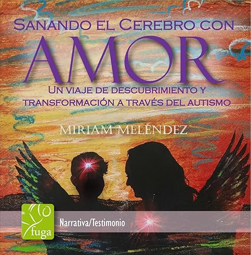 Sanando el cerebro con amor: Un viaje de descubrimiento y transformación a través del autismo (Spanish Edition)