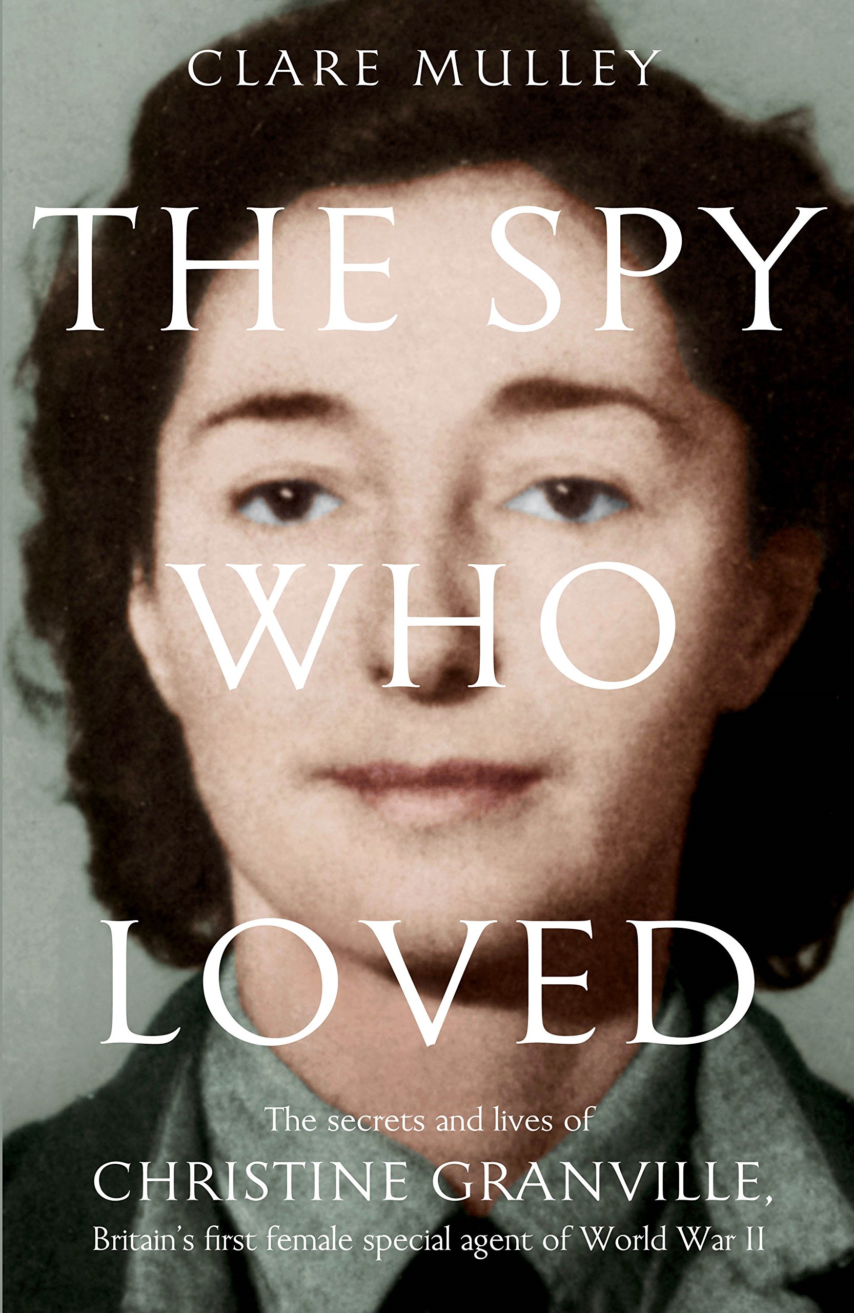 The Spy Who Loved: the Secrets and Lives of Christine Granville, Britain's First Female Special Agent of WWII