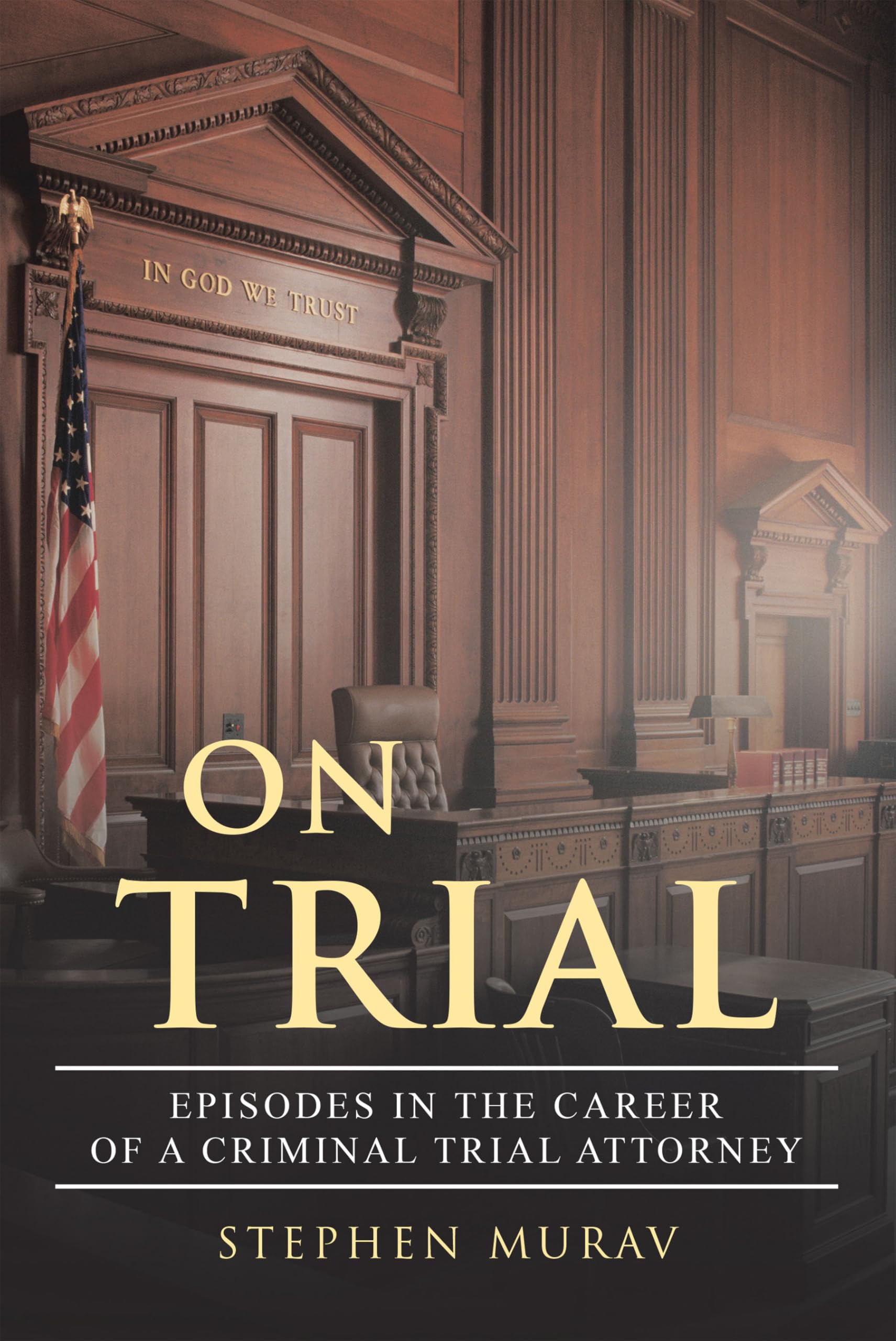 ON TRIAL: EPISODES IN THE CAREER OF A CRIMINAL TRIAL ATTORNEY