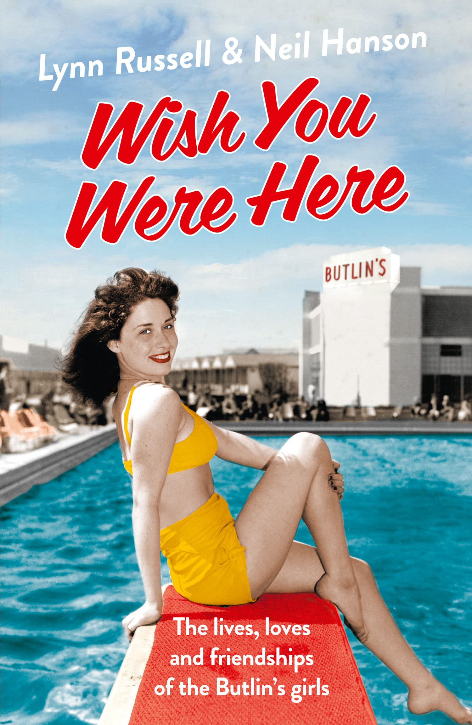 WISH YOU WERE HERE!: The Lives, Loves and Friendships of the Butlin's Girls