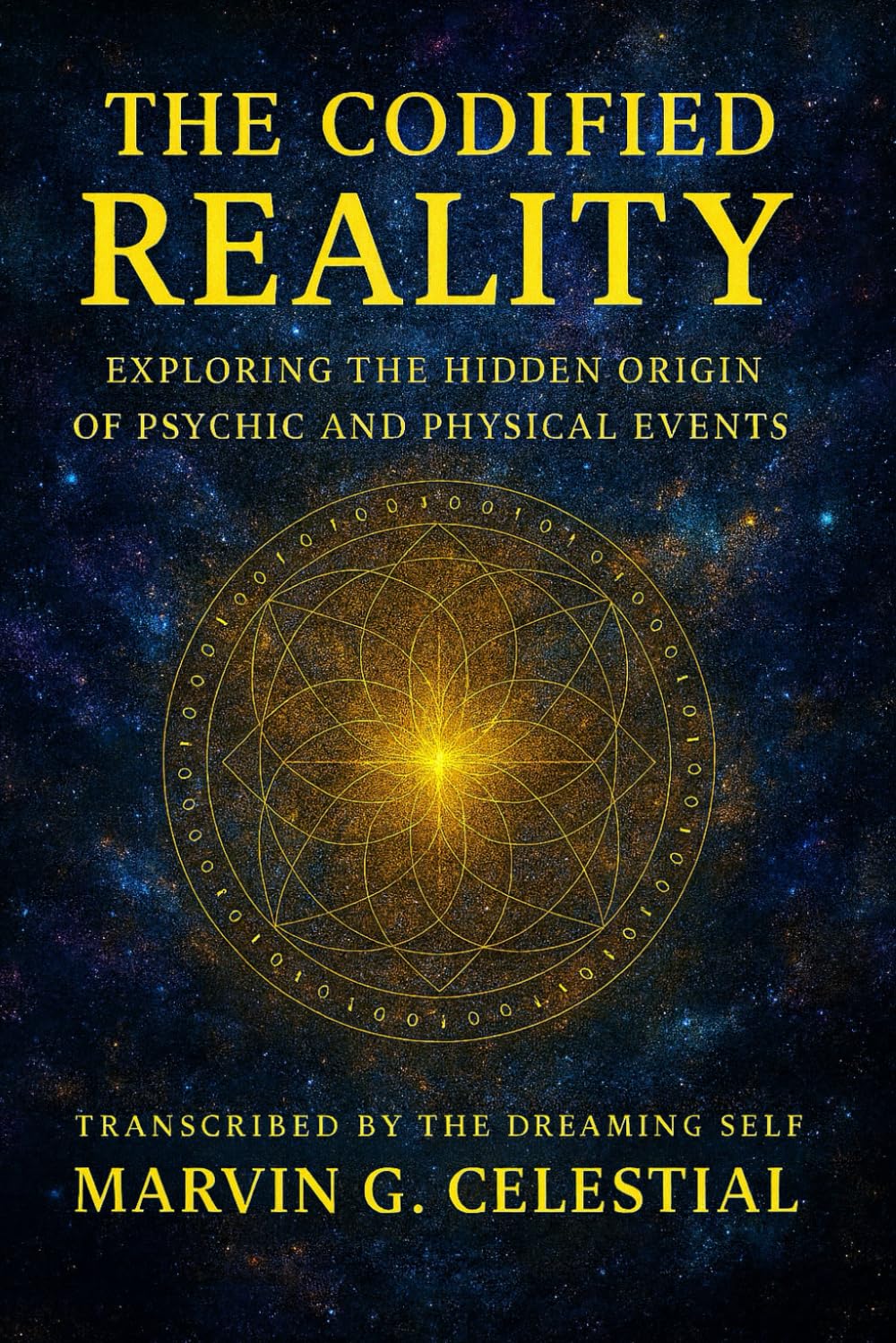 The Codified Reality: Exploring the Hidden Origin of the Psychic and Physical Events