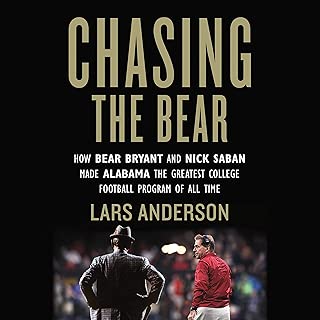 Chasing the Bear: How Bear Bryant and Nick Saban Made Alabama the Greatest College Football Program of All Time