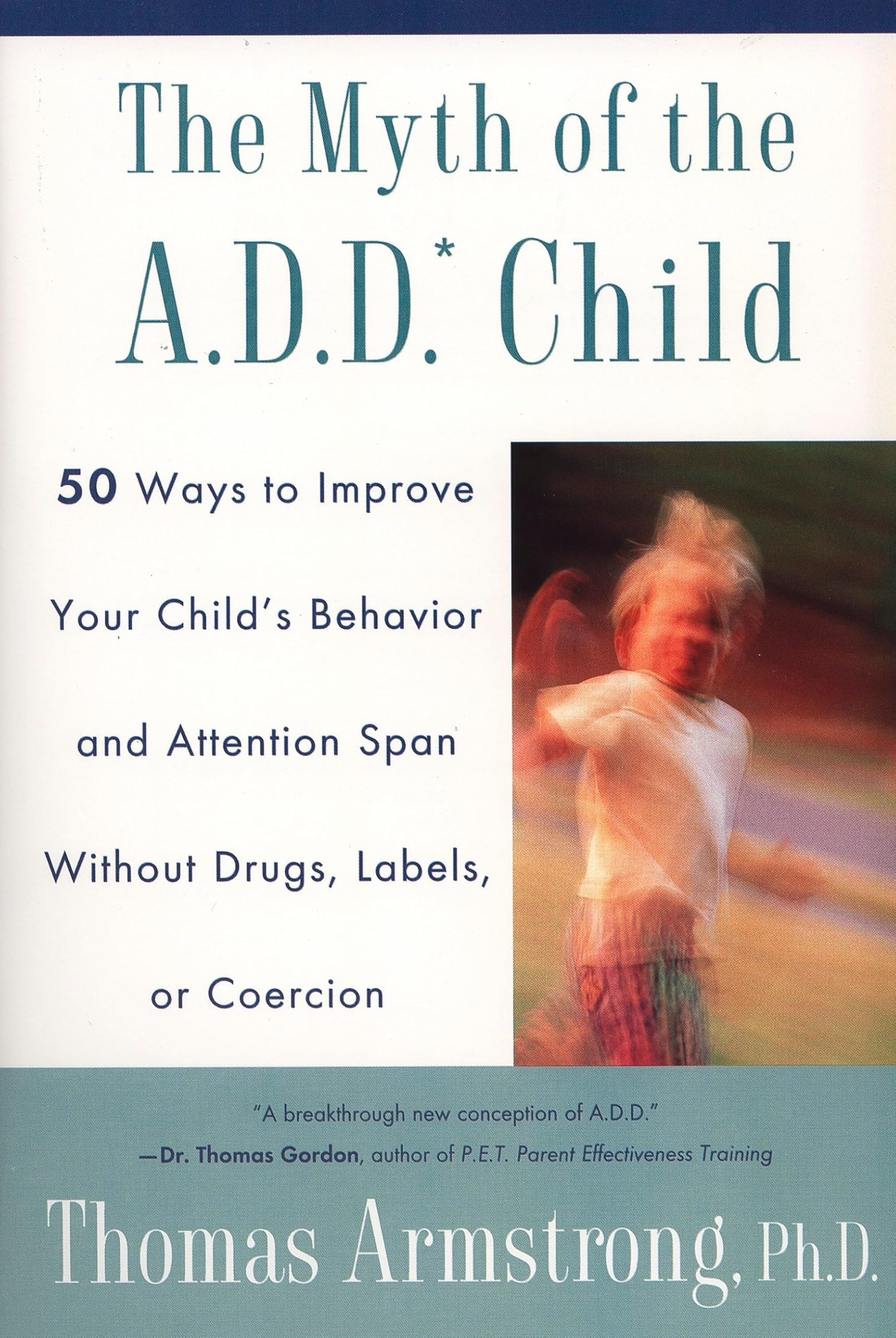 The Myth of the A.D.D. Child: 50 Ways to Improve Your Child's Be