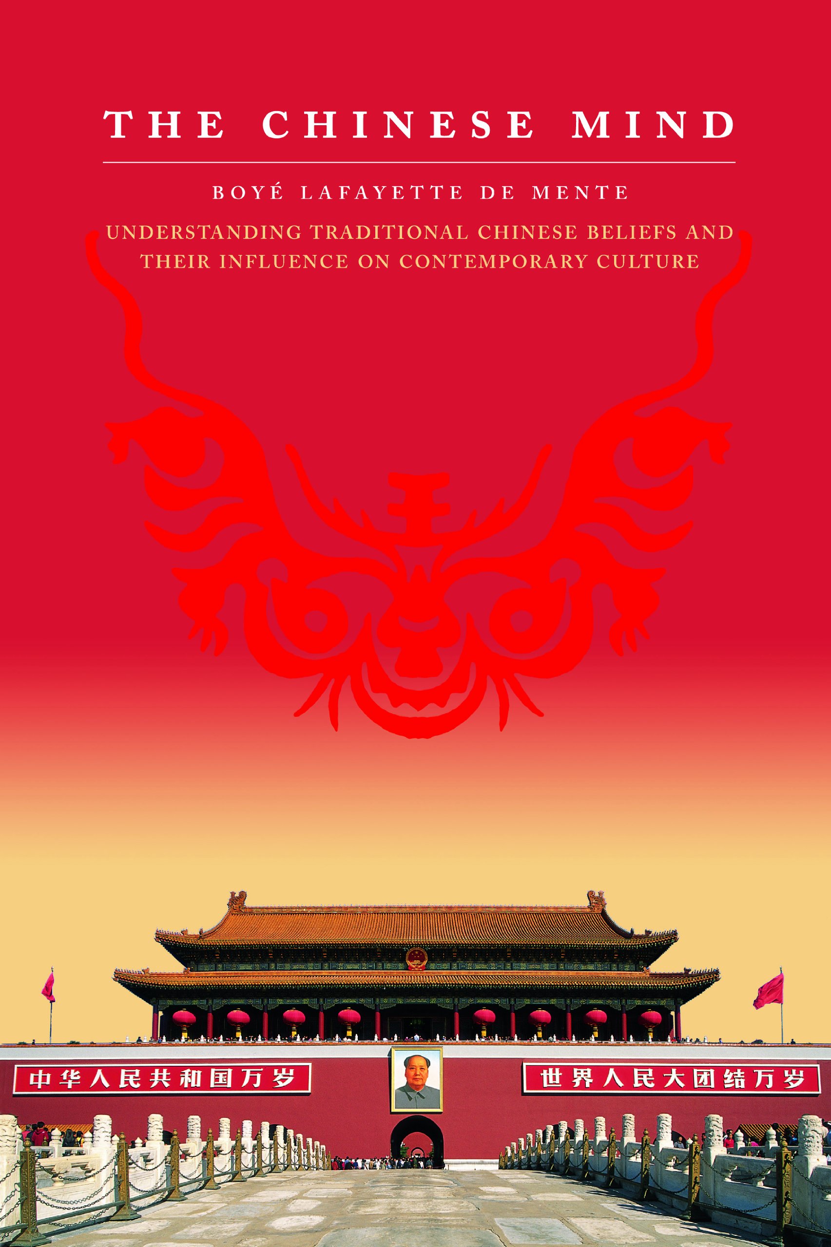 Chinese Mind: Understanding Traditional Chinese Beliefs and Their Influence on Contemporary Culture