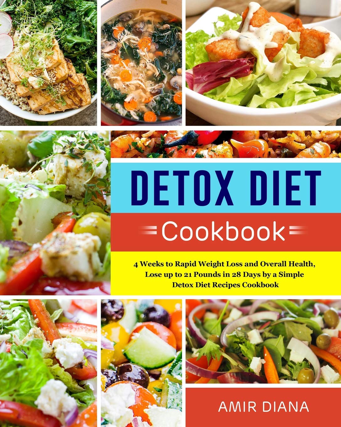 Detox Diet Cookbook: 4 Weeks to Rapid Weight Loss and Overall Health, Lose up to 21 Pounds in 28 Days by a Simple Detox Diet Recipes Cookbook