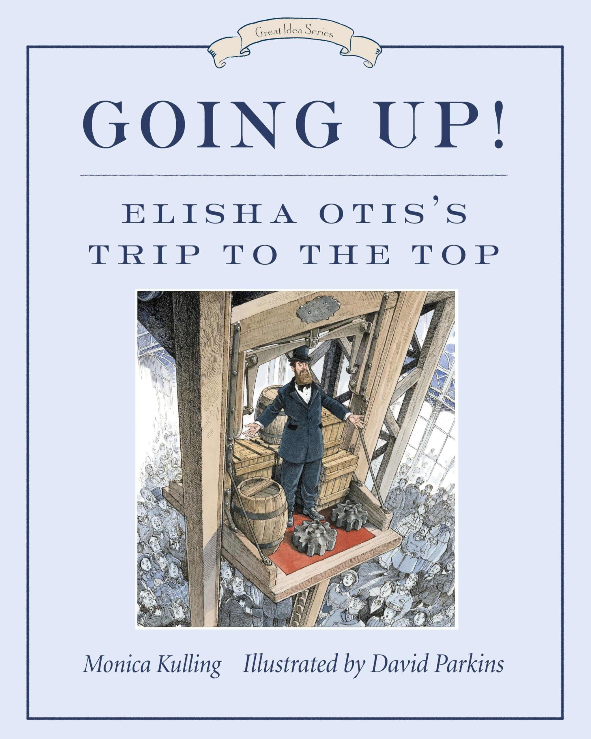 Going Up!: Elisha Otis's Trip to the Top: 4 (Great Idea)