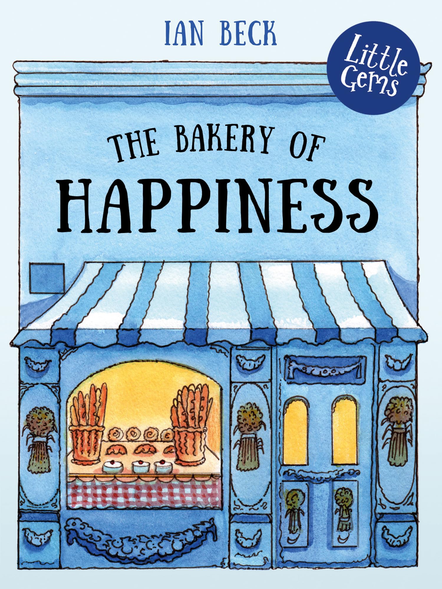 The Bakery of Happiness: Award-winning author–illustrator Ian Beck spreads joy in Paris with this charming tale of love and delicious baked goods. (Little Gems)