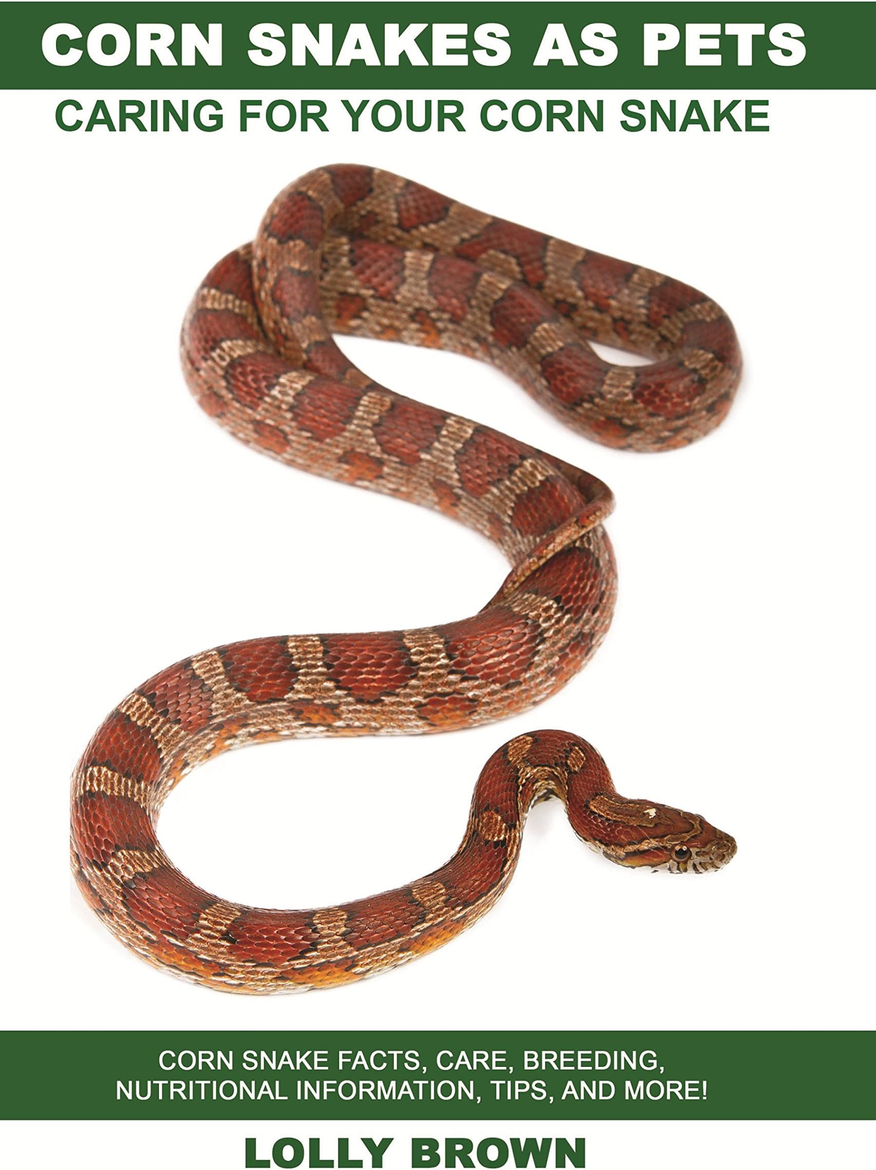 Corn Snakes as Pets: Corn Snake facts, care, breeding, nutritional information, tips, and more! Caring For Your Corn Snake Kindle Edition