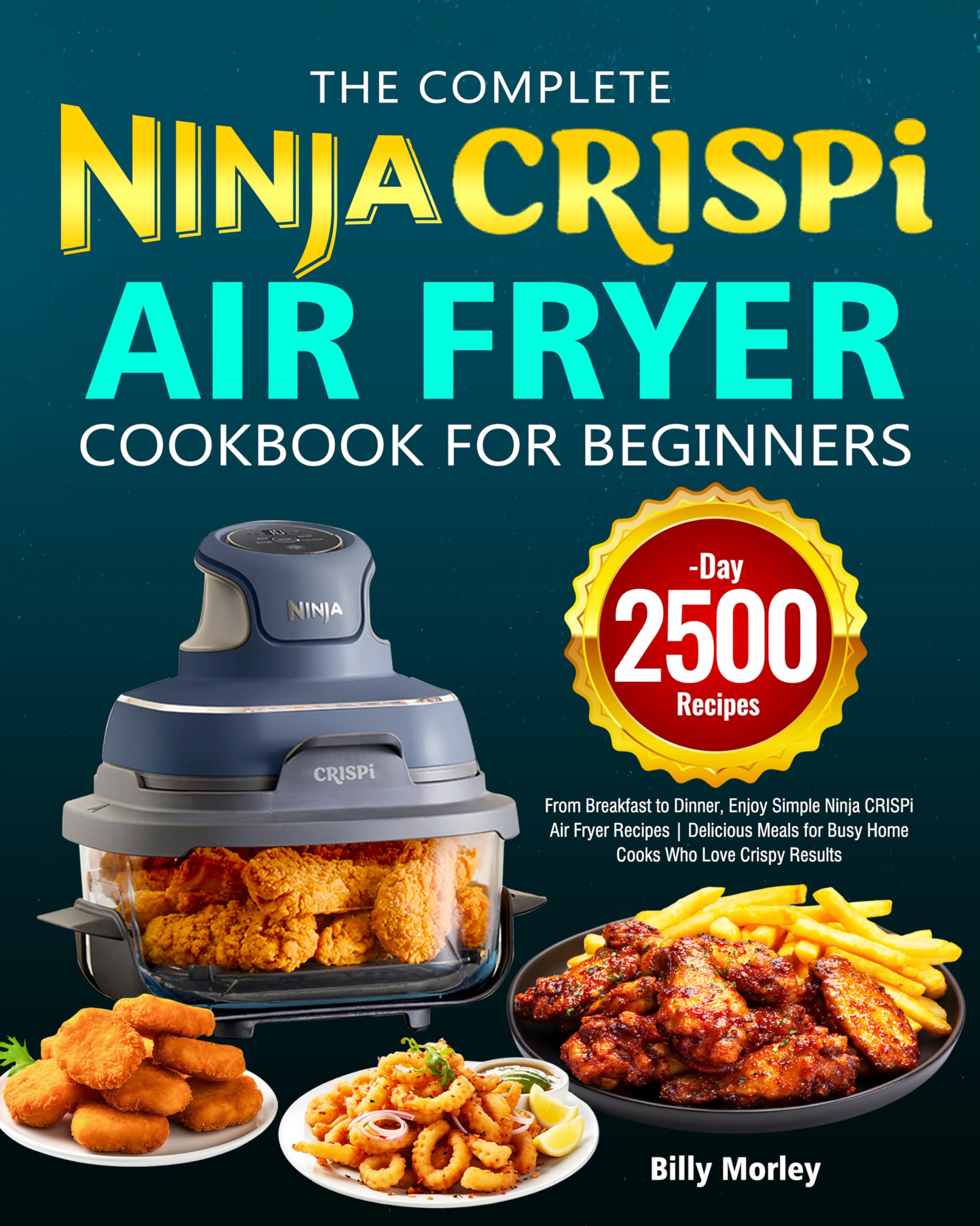 The Complete Ninja Crispi Air Fryer Cookbook for Beginners: From Breakfast to Dinner, Enjoy Simple Ninja CRISPi Air Fryer Recipes | Delicious Meals for Busy Home Cooks Who Love Crispy Results