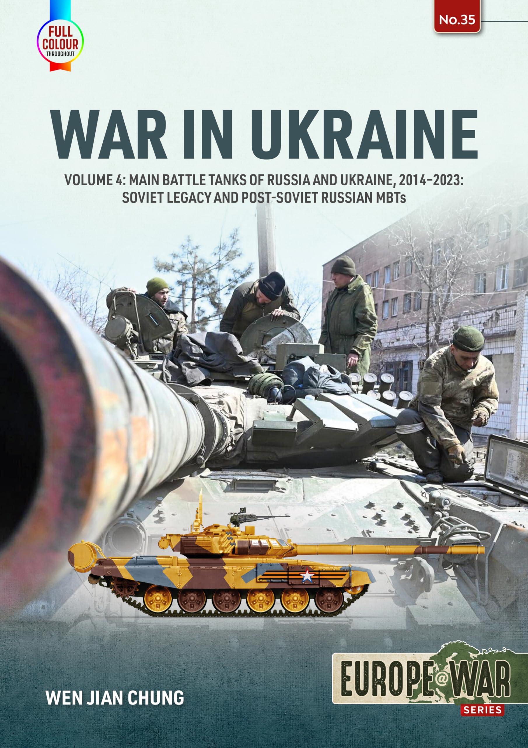 War in Ukraine Volume 4: Main Battle Tanks of Russia and Ukraine, 2014-2023 ― Soviet Legacy and Post-Soviet Russian MBTs (Europe@War)