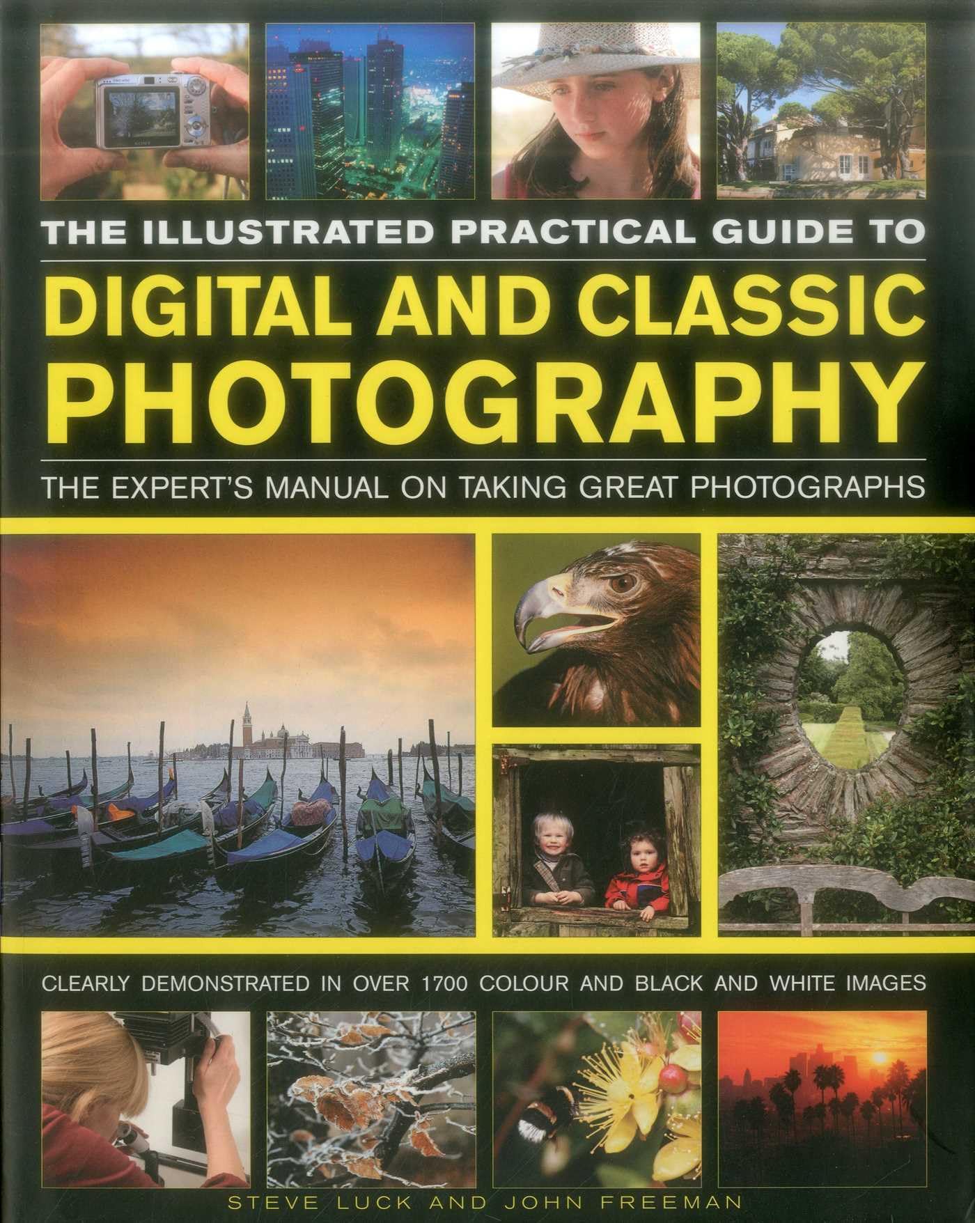 The Illustrated Practical Guide to Digital and Classic Photography: The Expert's Manual on Taking Great Photographs: The Expert's Manual on Taking ... 1700 Instructive and Inspirational Images