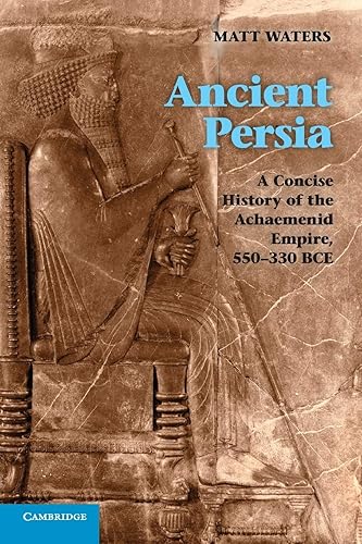 Ancient Persia: A Concise History of the Achaemenid Empire, 550–330 BCE
