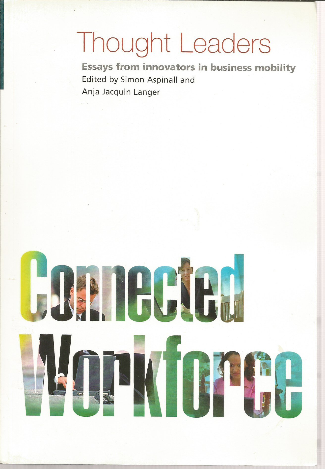 Connected Workforce - Thought Leaders - Essays From Innovators in Business Mobility (Connected by Cisco's Internet Business Solutions Group) by Cisco Systems, Fergus Boyd, Larry Levine, Brad Noblet, Nikes (2005) Paperback