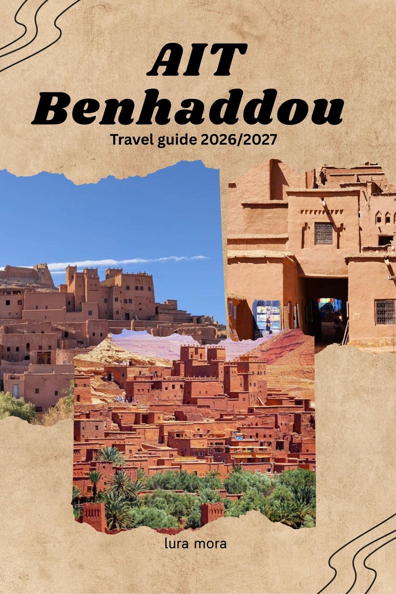 AÏT BENHADDOU TRAVEL GUIDE 2026/2027: Practical Itineraries, Cultural Insights, Photography Tips, and Responsible Travel Advice for Morocco’s Historic Ksar