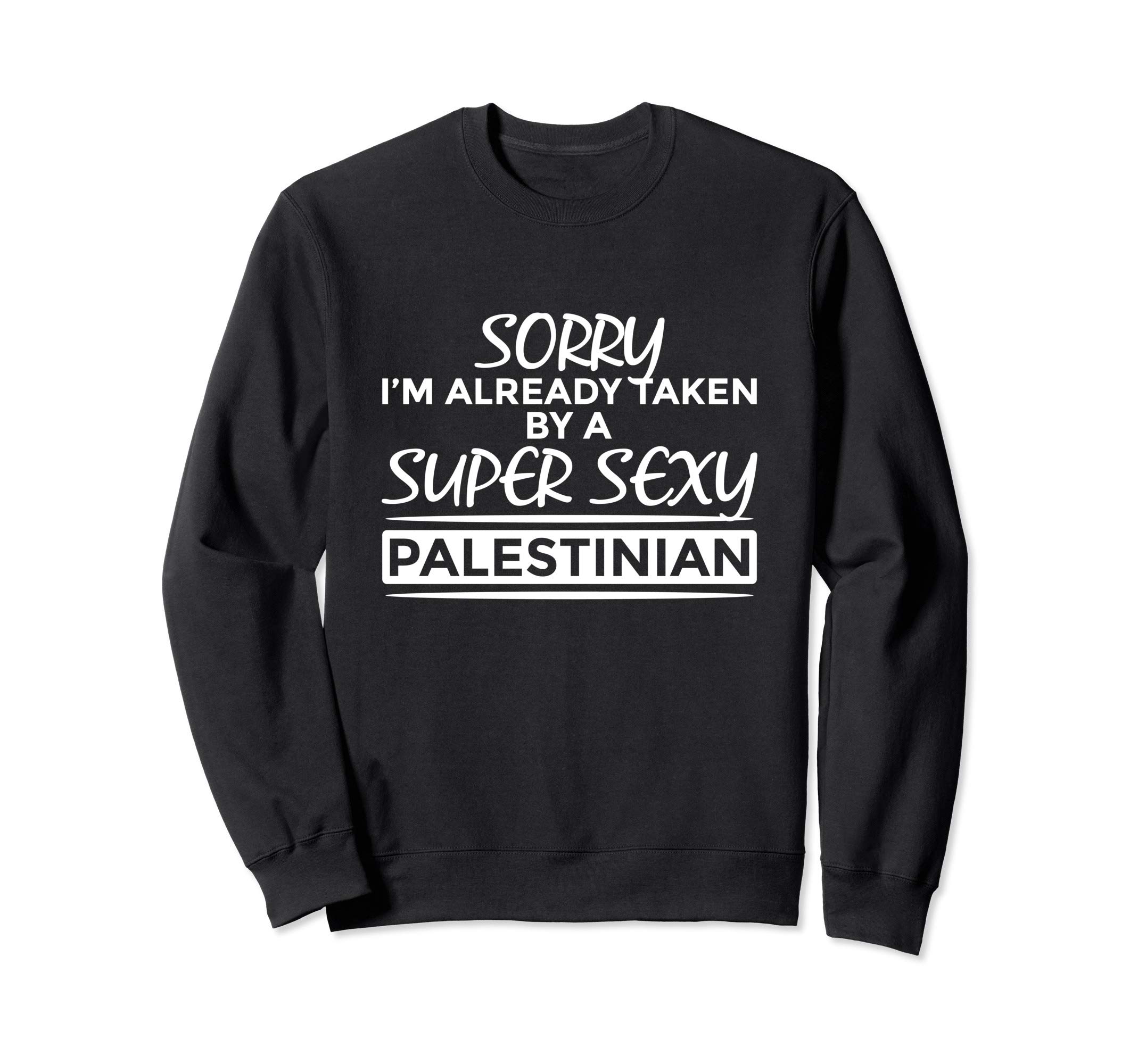 Sorry Already Taken By Super Sexy Palestinian Fun Palestine Sweatshirt