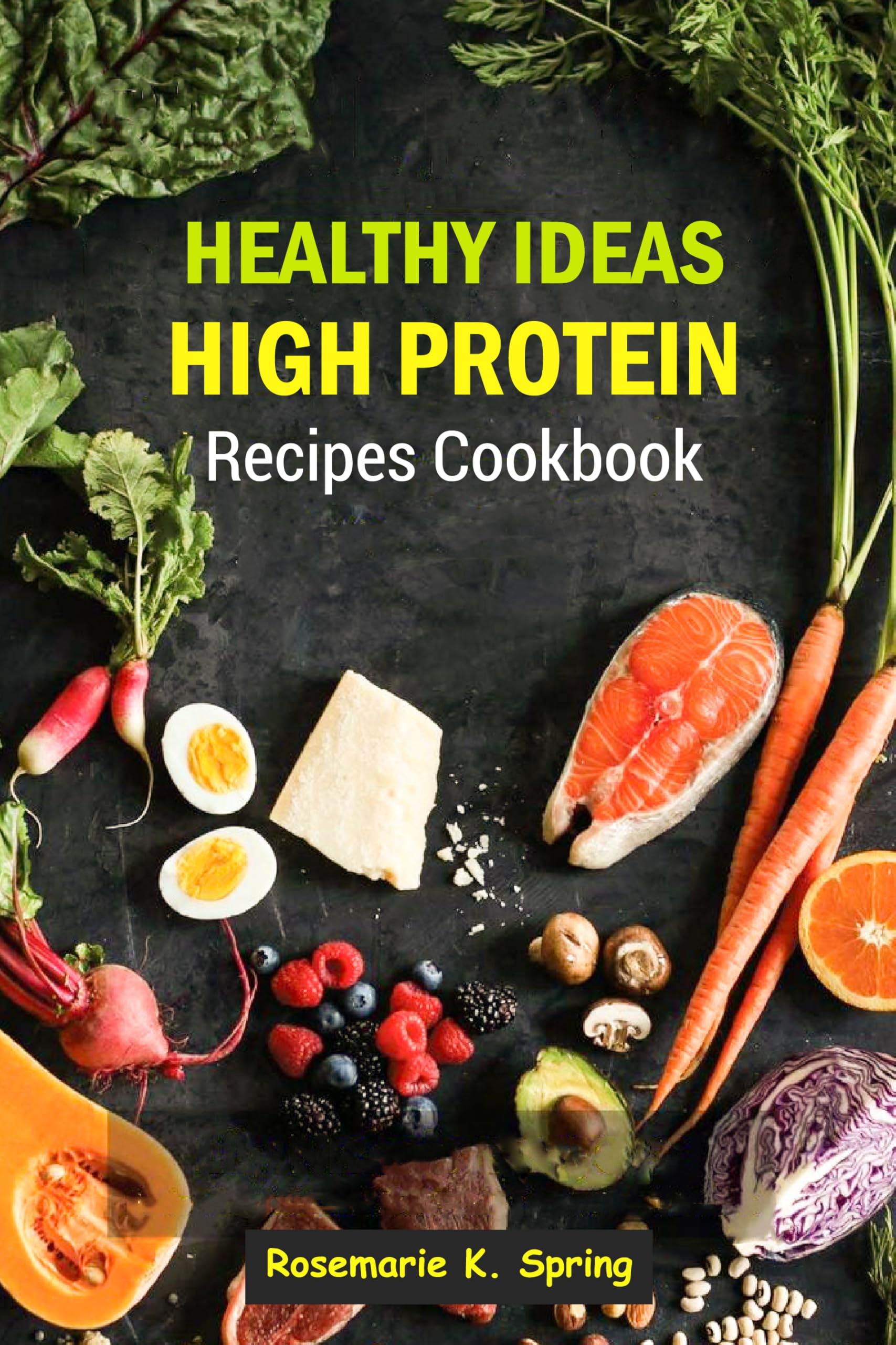 Healthy Ideas High Protein Recipes Cookbook: Nourishing meals designed to fuel your body with strength, energy, and balanced wellness every day