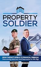 Property Soldier: From the Battlefield to Financial Freedom: Overcoming Adversity and Depression to Win Big!