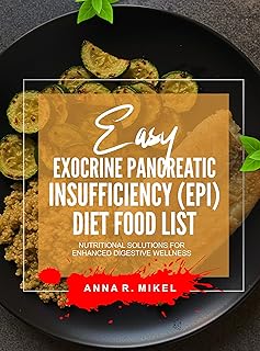 EASY EXOCRINE PANCREATIC INSUFFICIENCY (EPI) DIET FOOD LIST: Nutritional Solutions for Enhanced Digestive Wellness