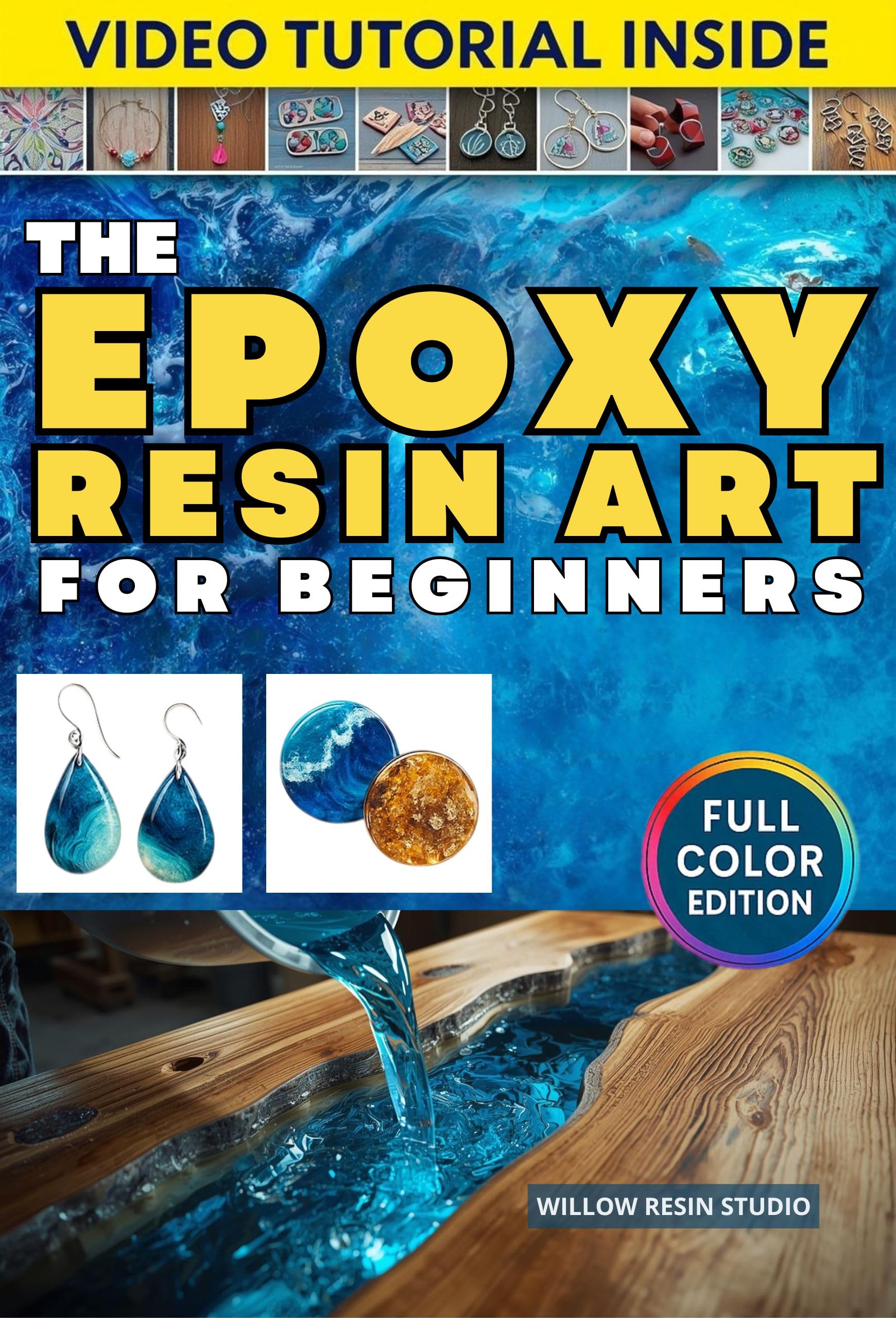 The Epoxy Resin Art for Beginners: The Complete Step-by-Step Guide with Full-Color Photos to Create, Master, and Sell Stunning Resin Art — Learn What You Can’t Find