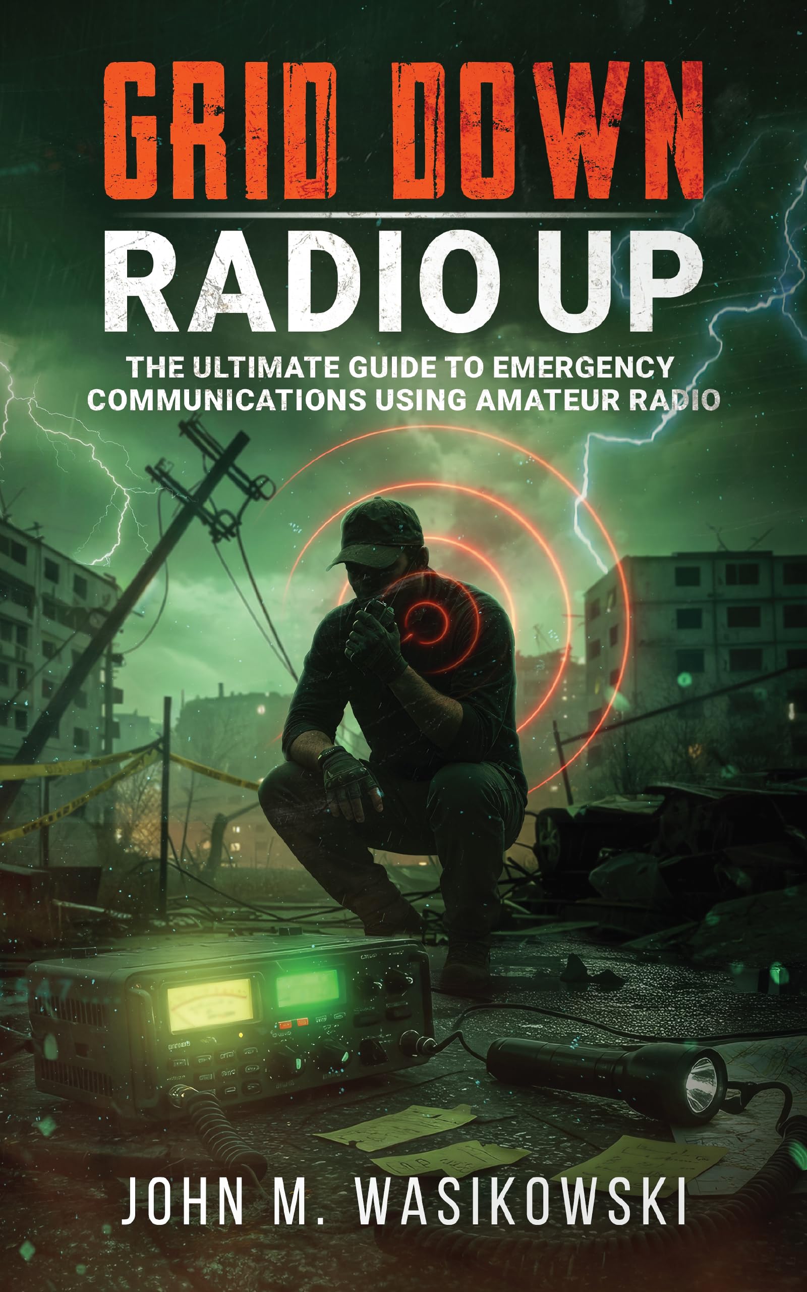 Grid Down, Radio Up: The Ultimate Guide To Emergency Communications Using Amateur Radio