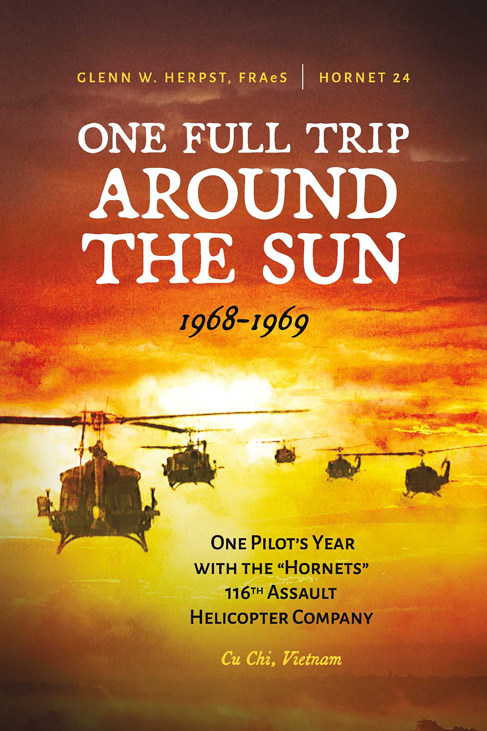 One Full Trip around the Sun: One Pilot's Year with the "Hornets" 116th Assault Helicopter Company - Cu Chi, Vietnam