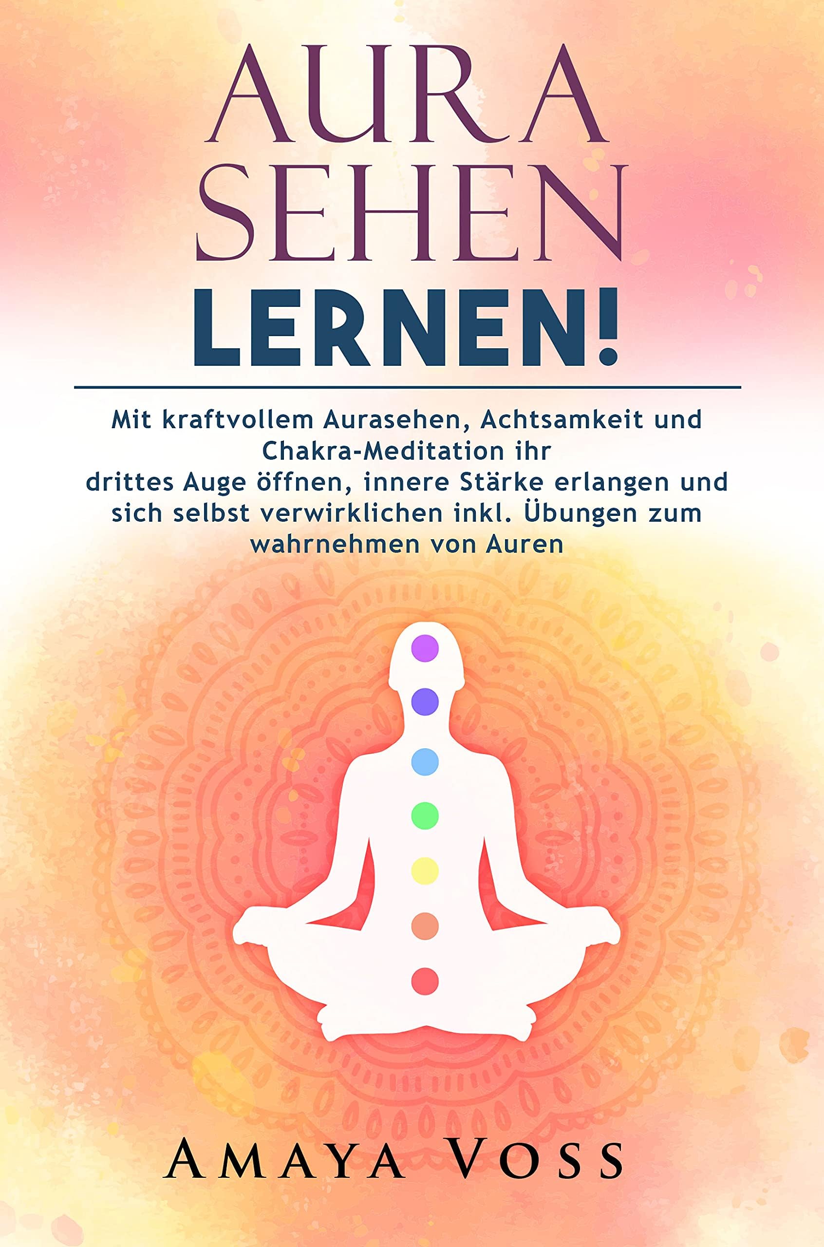 Aura sehen lernen! : Mit kraftvollem Aurasehen, Achtsamkeit und Chakra-Meditation ihr drittes Auge öffnen, innere Stärke erlangen und sich selbst verwirklichen ... zum wahrnehmen von Auren (German Edition)